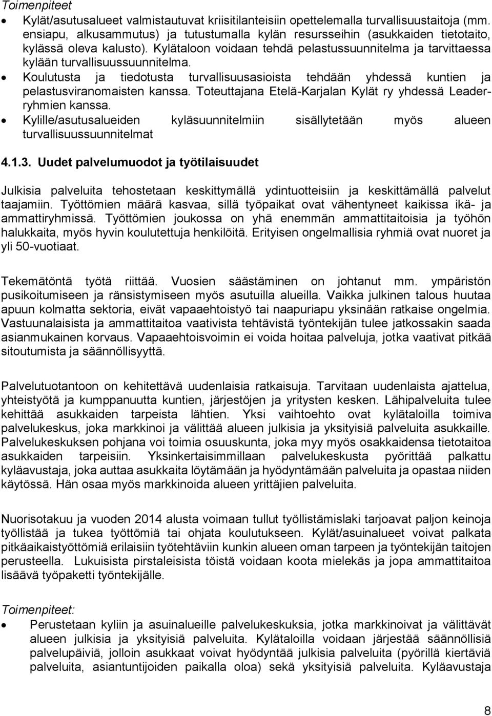 Koulutusta ja tiedotusta turvallisuusasioista tehdään yhdessä kuntien ja pelastusviranomaisten kanssa. Toteuttajana Etelä-Karjalan Kylät ry yhdessä Leaderryhmien kanssa.