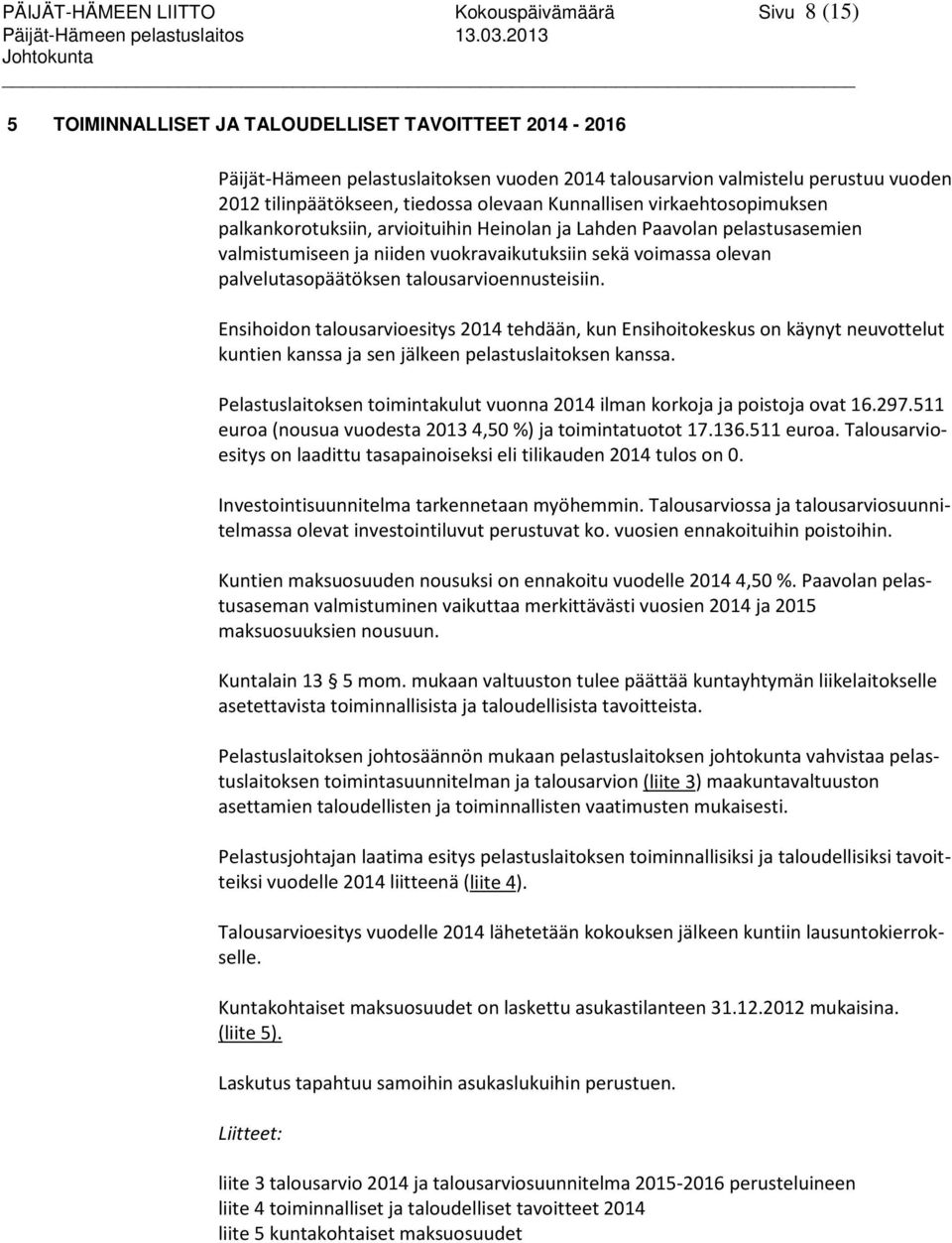 Kunnallisen virkaehtosopimuksen palkankorotuksiin, arvioituihin Heinolan ja Lahden Paavolan pelastusasemien valmistumiseen ja niiden vuokravaikutuksiin sekä voimassa olevan palvelutasopäätöksen