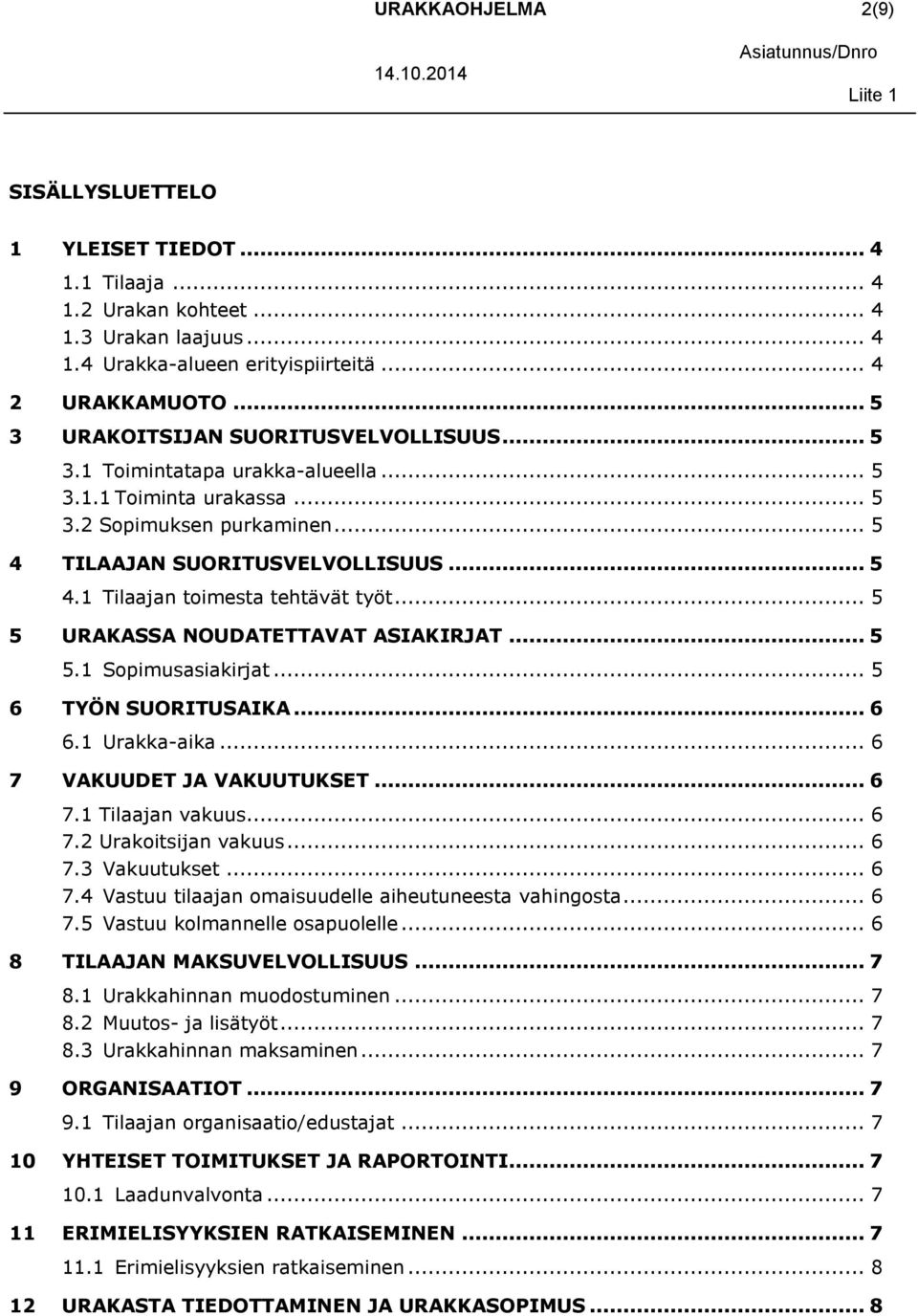 .. 5 5 URAKASSA NOUDATETTAVAT ASIAKIRJAT... 5 5.1 Sopimusasiakirjat... 5 6 TYÖN SUORITUSAIKA... 6 6.1 Urakka-aika... 6 7 VAKUUDET JA VAKUUTUKSET... 6 7.1 Tilaajan vakuus... 6 7.2 Urakoitsijan vakuus.