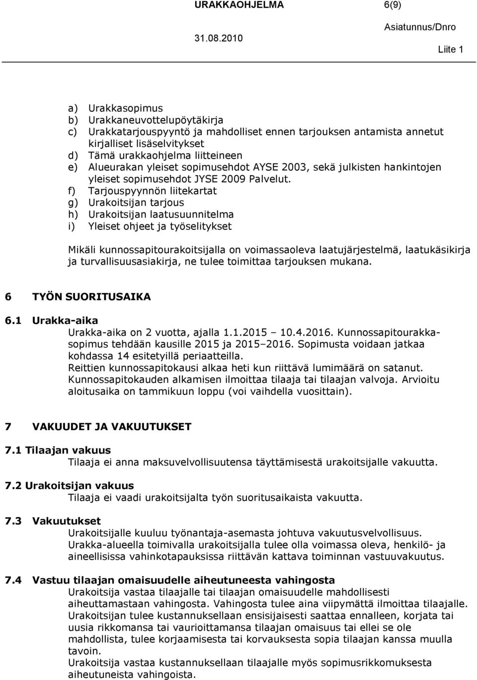 f) Tarjouspyynnön liitekartat g) Urakoitsijan tarjous h) Urakoitsijan laatusuunnitelma i) Yleiset ohjeet ja työselitykset Mikäli kunnossapitourakoitsijalla on voimassaoleva laatujärjestelmä,