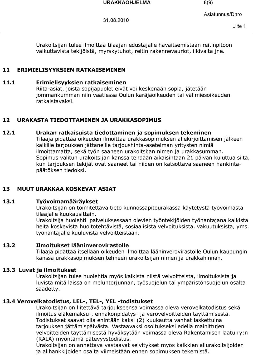 1 Erimielisyyksien ratkaiseminen Riita-asiat, joista sopijapuolet eivät voi keskenään sopia, jätetään jommankumman niin vaatiessa Oulun käräjäoikeuden tai välimiesoikeuden ratkaistavaksi.