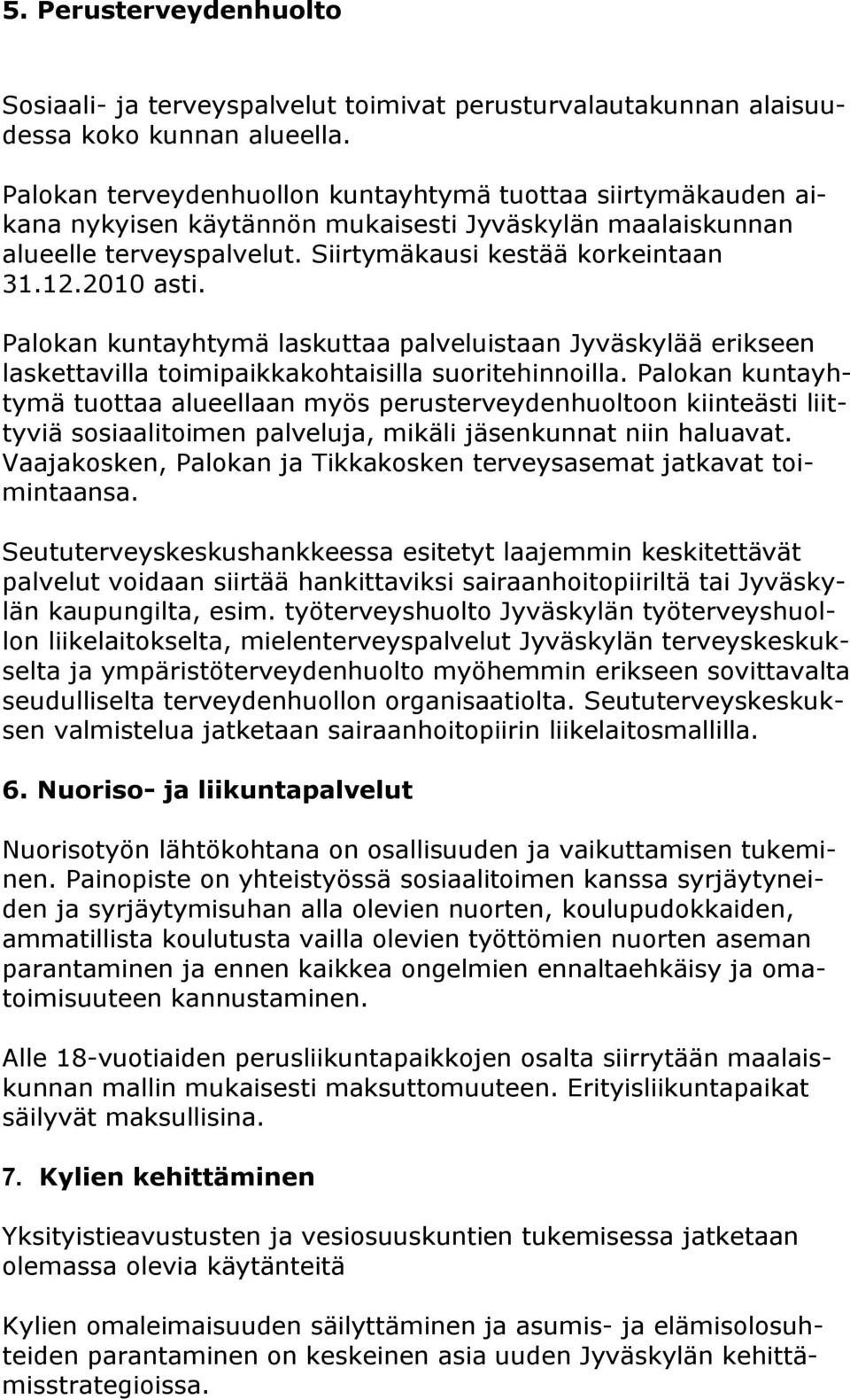 Palokan kuntayhtymä laskuttaa palveluistaan Jyväskylää erikseen laskettavilla toimipaikkakohtaisilla suoritehinnoilla.