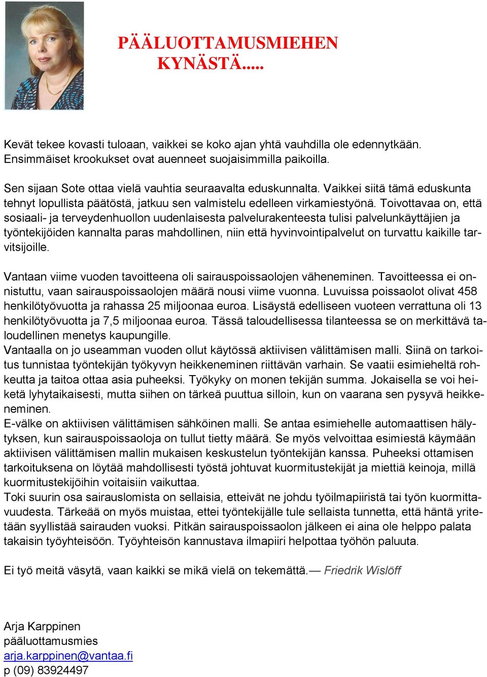 Toivottavaa on, että sosiaali- ja terveydenhuollon uudenlaisesta palvelurakenteesta tulisi palvelunkäyttäjien ja työntekijöiden kannalta paras mahdollinen, niin että hyvinvointipalvelut on turvattu