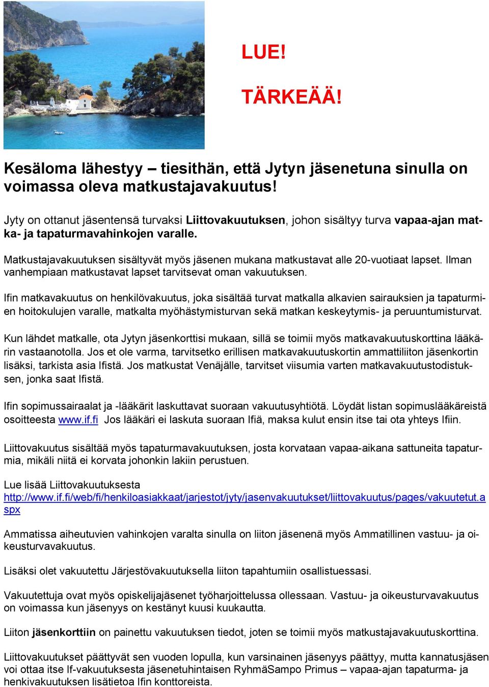 Matkustajavakuutuksen sisältyvät myös jäsenen mukana matkustavat alle 20-vuotiaat lapset. Ilman vanhempiaan matkustavat lapset tarvitsevat oman vakuutuksen.