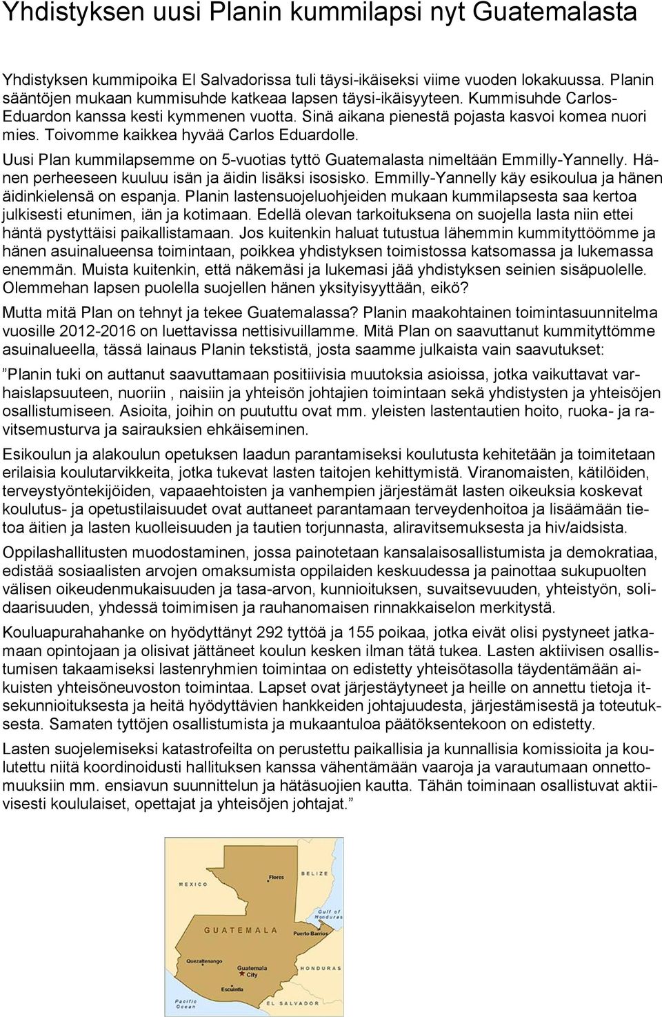 Toivomme kaikkea hyvää Carlos Eduardolle. Uusi Plan kummilapsemme on 5-vuotias tyttö Guatemalasta nimeltään Emmilly-Yannelly. Hänen perheeseen kuuluu isän ja äidin lisäksi isosisko.