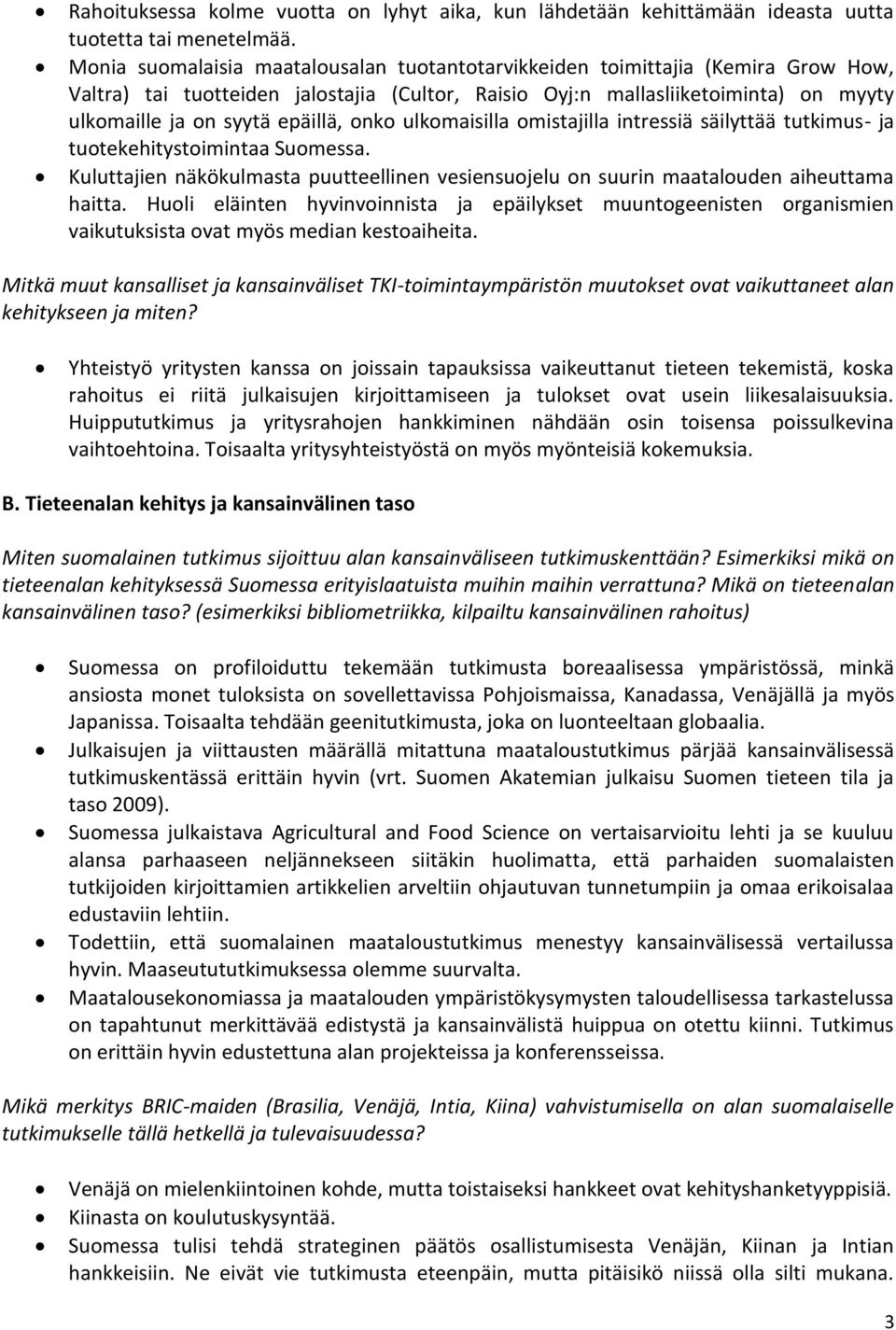 epäillä, onko ulkomaisilla omistajilla intressiä säilyttää tutkimus- ja tuotekehitystoimintaa Suomessa. Kuluttajien näkökulmasta puutteellinen vesiensuojelu on suurin maatalouden aiheuttama haitta.