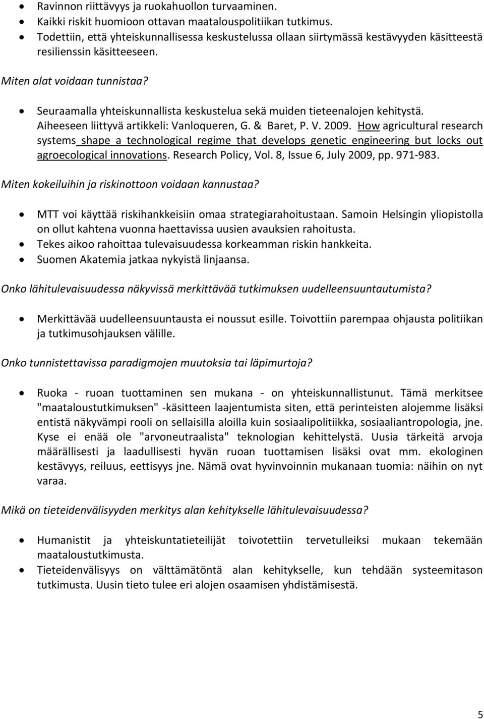 Seuraamalla yhteiskunnallista keskustelua sekä muiden tieteenalojen kehitystä. Aiheeseen liittyvä artikkeli: Vanloqueren, G. & Baret, P. V. 2009.