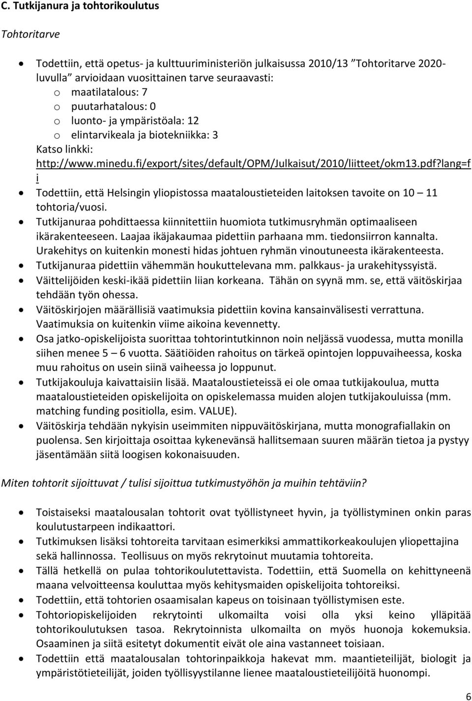 lang=f i Todettiin, että Helsingin yliopistossa maataloustieteiden laitoksen tavoite on 10 11 tohtoria/vuosi.