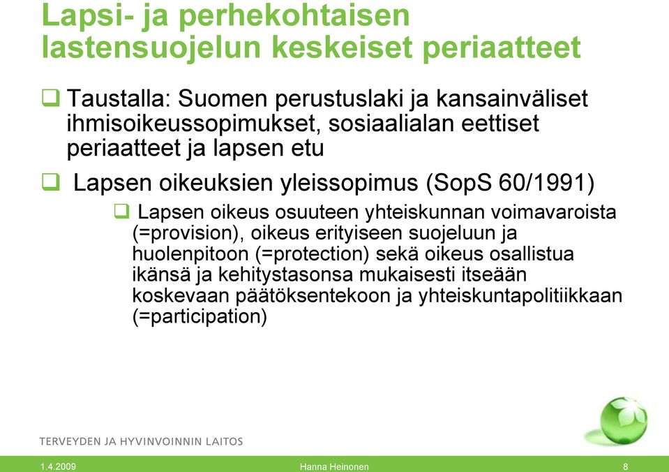 oikeus osuuteen yhteiskunnan voimavaroista (=provision), oikeus erityiseen suojeluun ja huolenpitoon (=protection) sekä oikeus