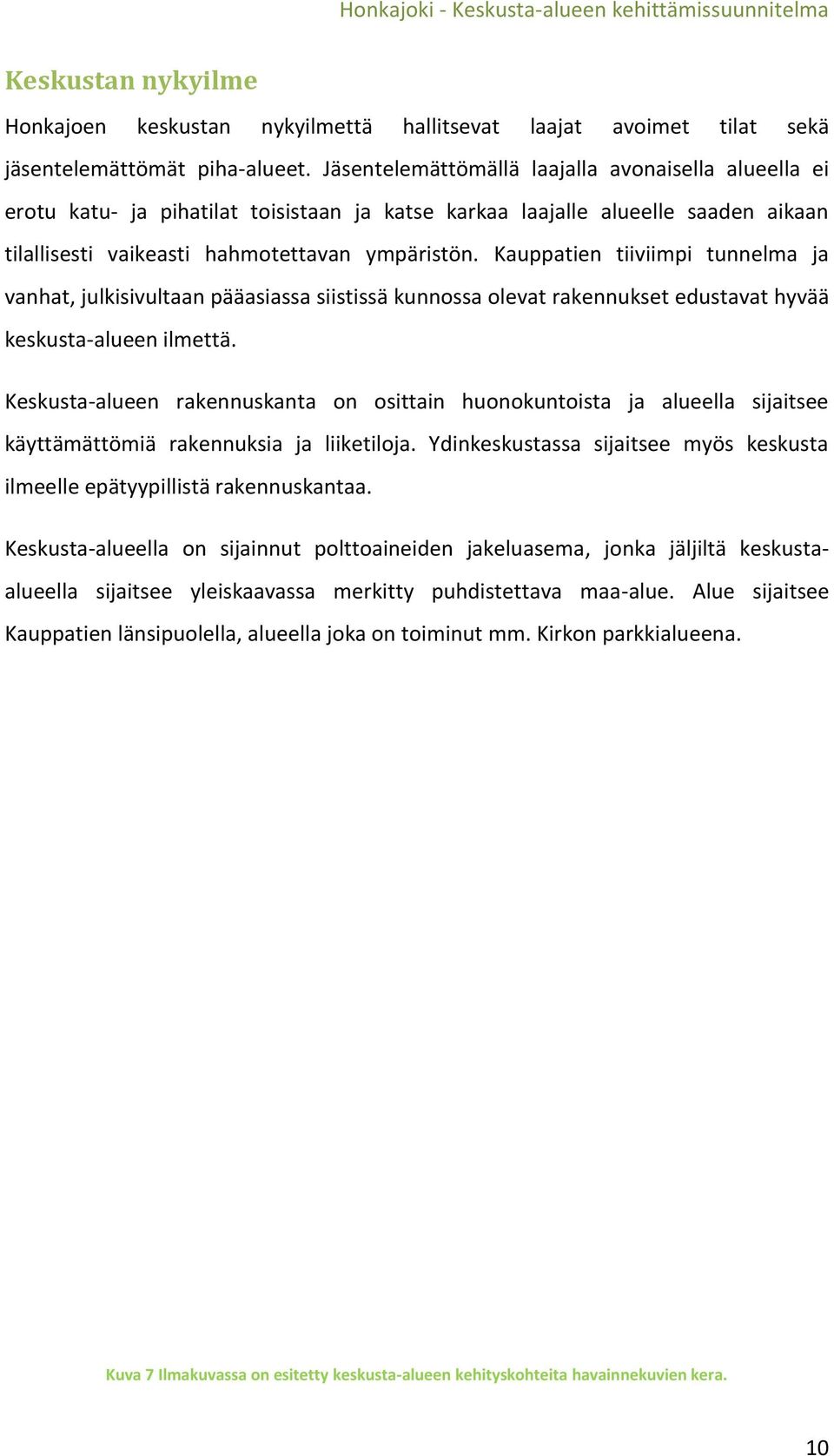 Kauppatien tiiviimpi tunnelma ja vanhat, julkisivultaan pääasiassa siistissä kunnossa olevat rakennukset edustavat hyvää keskusta-alueen ilmettä.