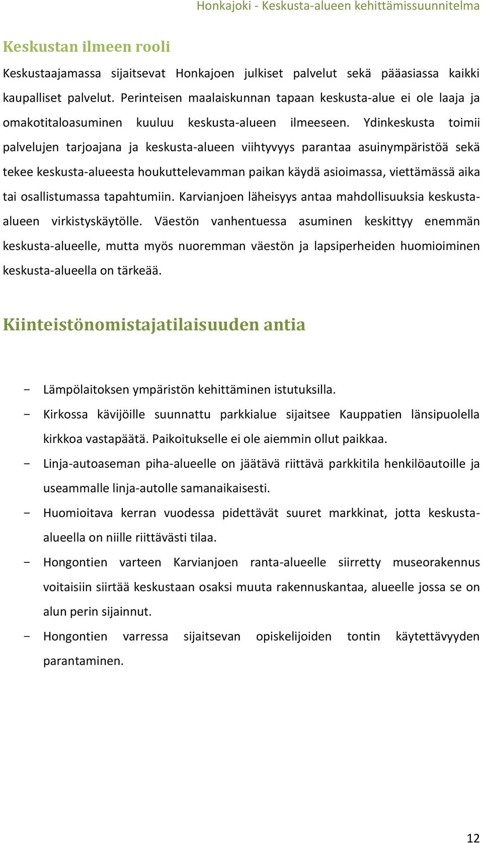 Ydinkeskusta toimii palvelujen tarjoajana ja keskusta-alueen viihtyvyys parantaa asuinympäristöä sekä tekee keskusta-alueesta houkuttelevamman paikan käydä asioimassa, viettämässä aika tai