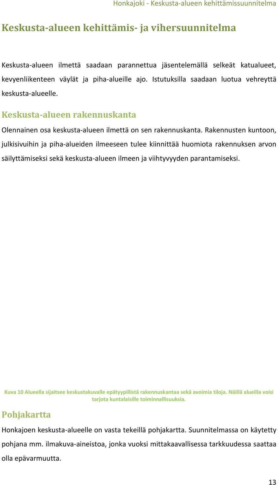 Rakennusten kuntoon, julkisivuihin ja piha-alueiden ilmeeseen tulee kiinnittää huomiota rakennuksen arvon säilyttämiseksi sekä keskusta-alueen ilmeen ja viihtyvyyden parantamiseksi.