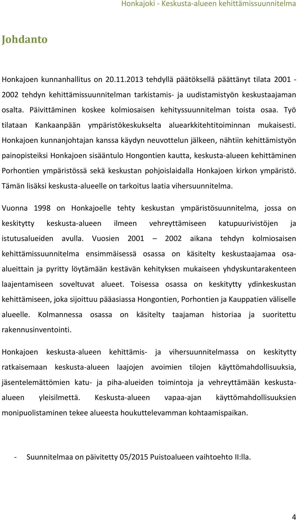 Honkajoen kunnanjohtajan kanssa käydyn neuvottelun jälkeen, nähtiin kehittämistyön painopisteiksi Honkajoen sisääntulo Hongontien kautta, keskusta-alueen kehittäminen Porhontien ympäristössä sekä