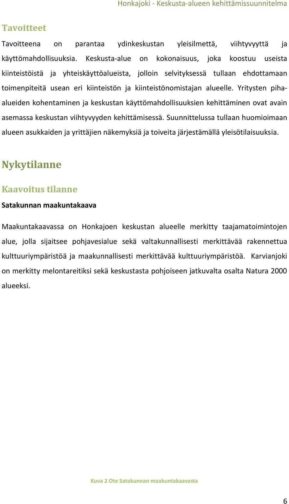 alueelle. Yritysten pihaalueiden kohentaminen ja keskustan käyttömahdollisuuksien kehittäminen ovat avain asemassa keskustan viihtyvyyden kehittämisessä.