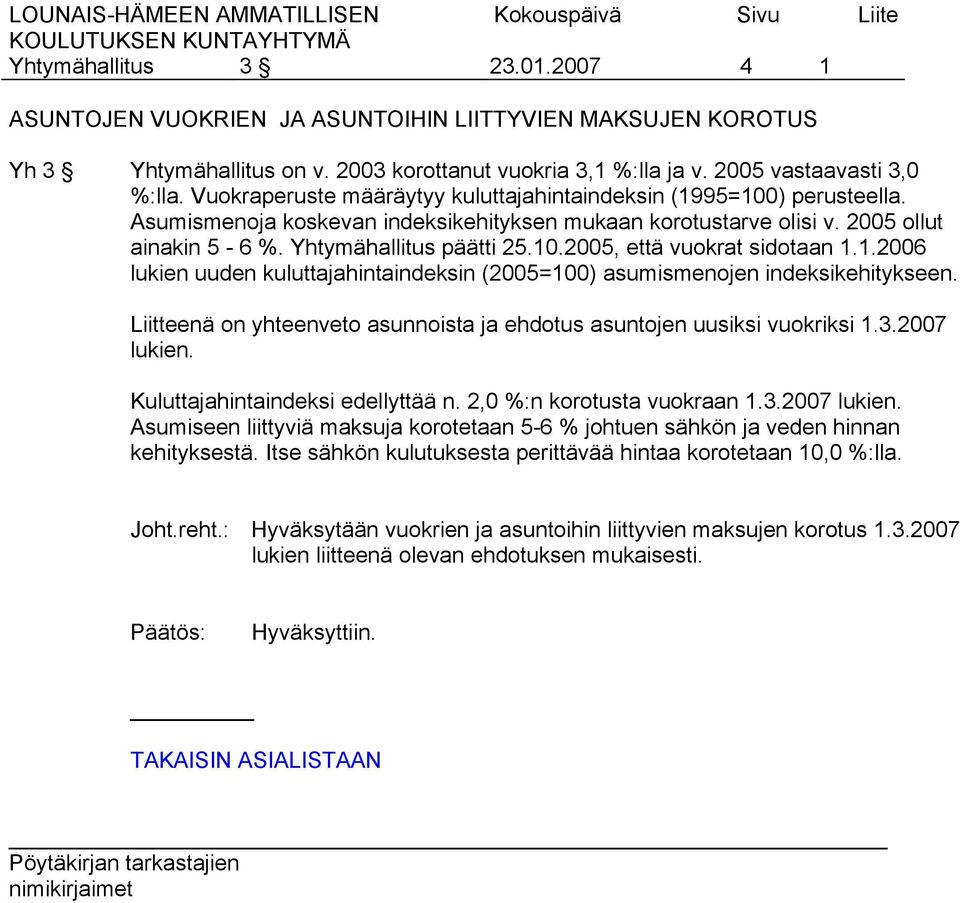 1.2006 lukien uuden kuluttajahintaindeksin (2005=100) asumismenojen indeksikehitykseen. Liitteenä on yhteenveto asunnoista ja ehdotus asuntojen uusiksi vuokriksi 1.3.2007 lukien.