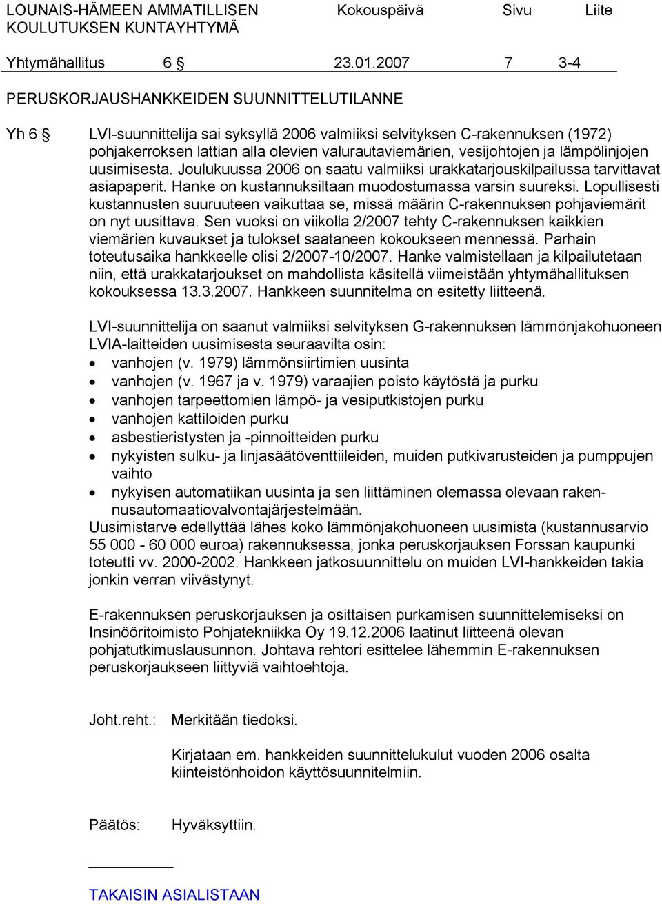 vesijohtojen ja lämpölinjojen uusimisesta. Joulukuussa 2006 on saatu valmiiksi urakkatarjouskilpailussa tarvittavat asiapaperit. Hanke on kustannuksiltaan muodostumassa varsin suureksi.