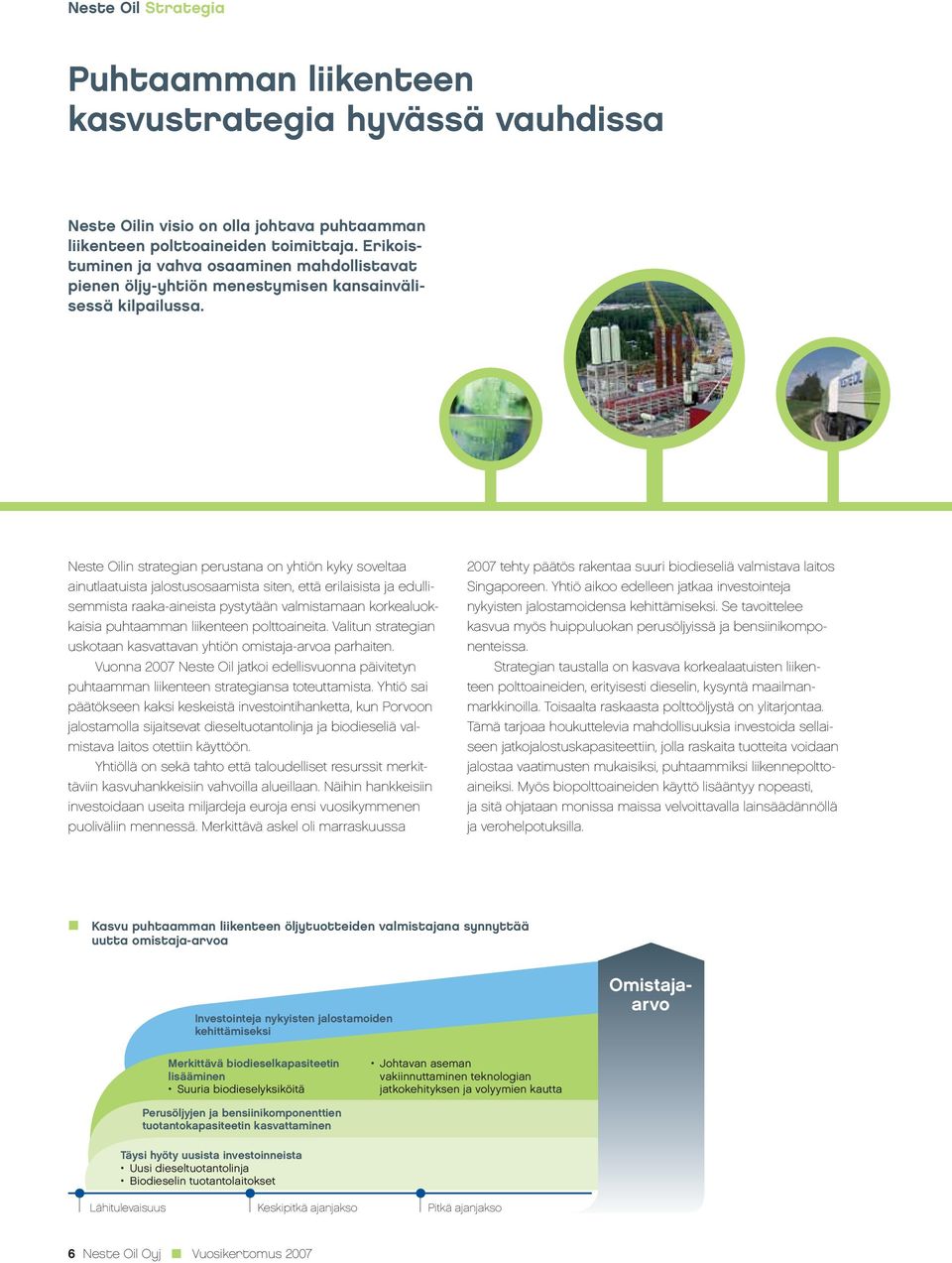 Neste Oilin strategian perustana on yhtiön kyky soveltaa ainutlaatuista jalostusosaamista siten, että erilaisista ja edullisemmista raaka-aineista pystytään valmistamaan korkealuokkaisia puhtaamman