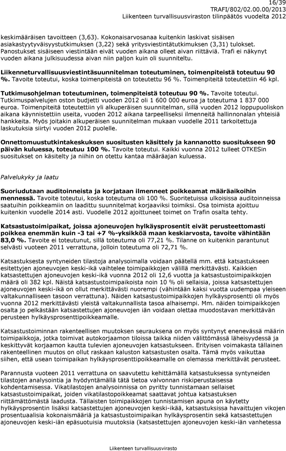 Liikenneturvallisuusviestintäsuunnitelman toteutuminen, toimenpiteistä toteutuu 90 %. Tavoite toteutui, koska toimenpiteistä on toteutettu 96 %. Toimenpiteitä toteutettiin 46 kpl.