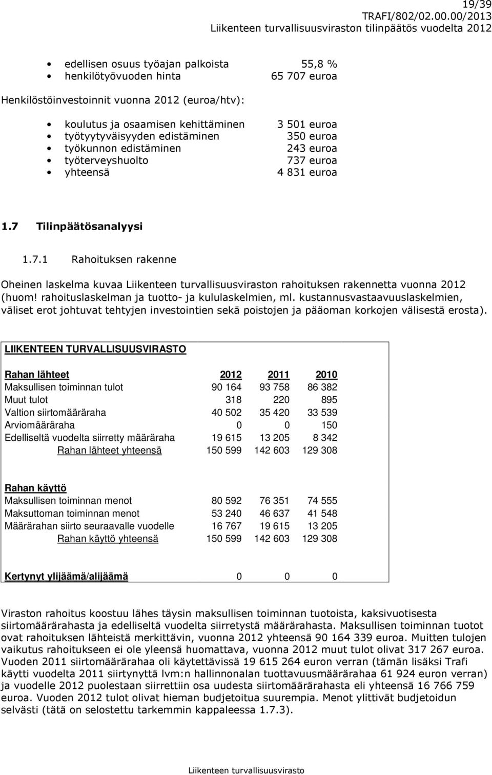 rahoituslaskelman ja tuotto- ja kululaskelmien, ml. kustannusvastaavuuslaskelmien, väliset erot johtuvat tehtyjen investointien sekä poistojen ja pääoman korkojen välisestä erosta).