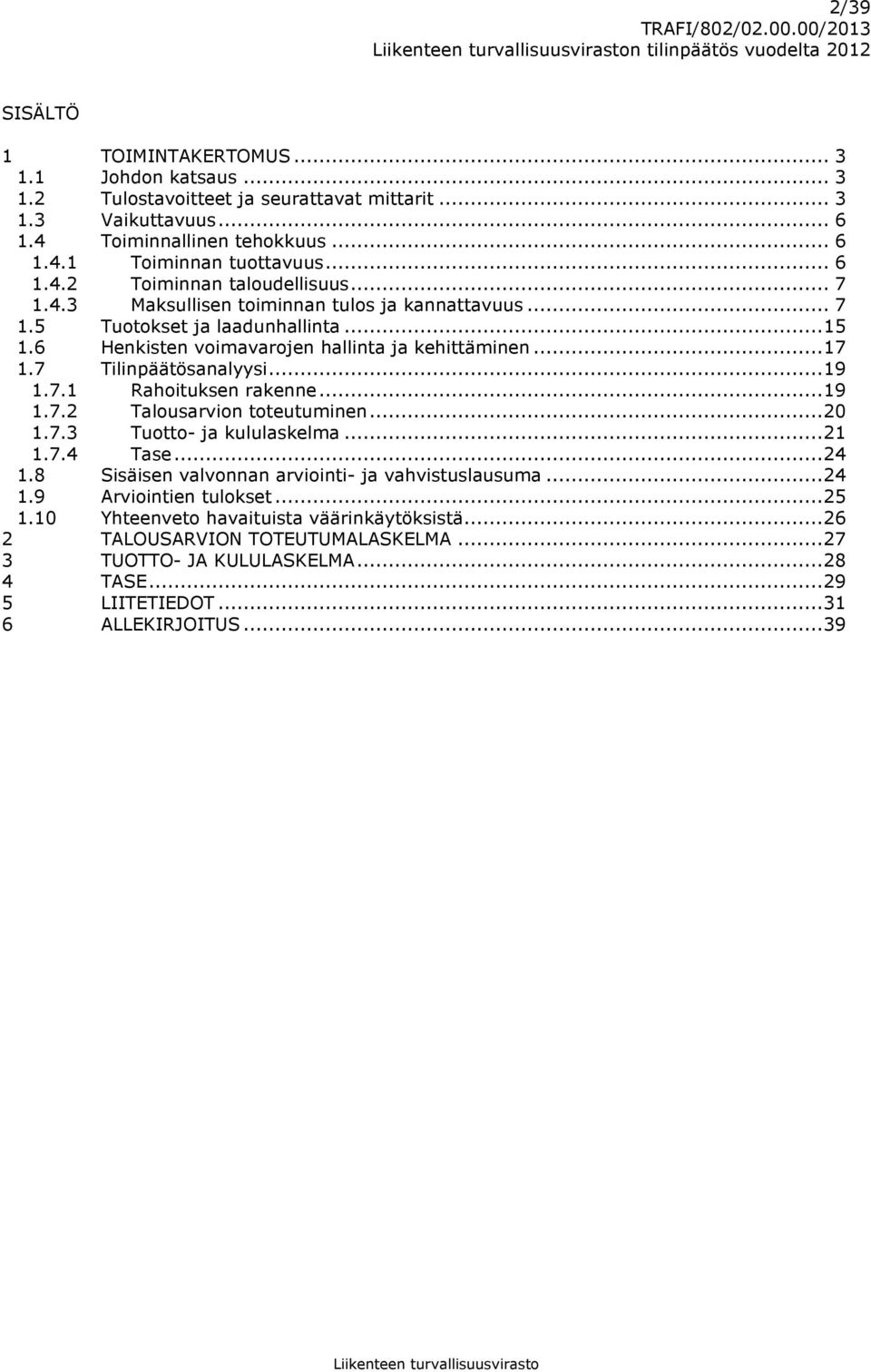 7 Tilinpäätösanalyysi... 19 1.7.1 Rahoituksen rakenne... 19 1.7.2 Talousarvion toteutuminen... 20 1.7.3 Tuotto- ja kululaskelma... 21 1.7.4 Tase... 24 1.