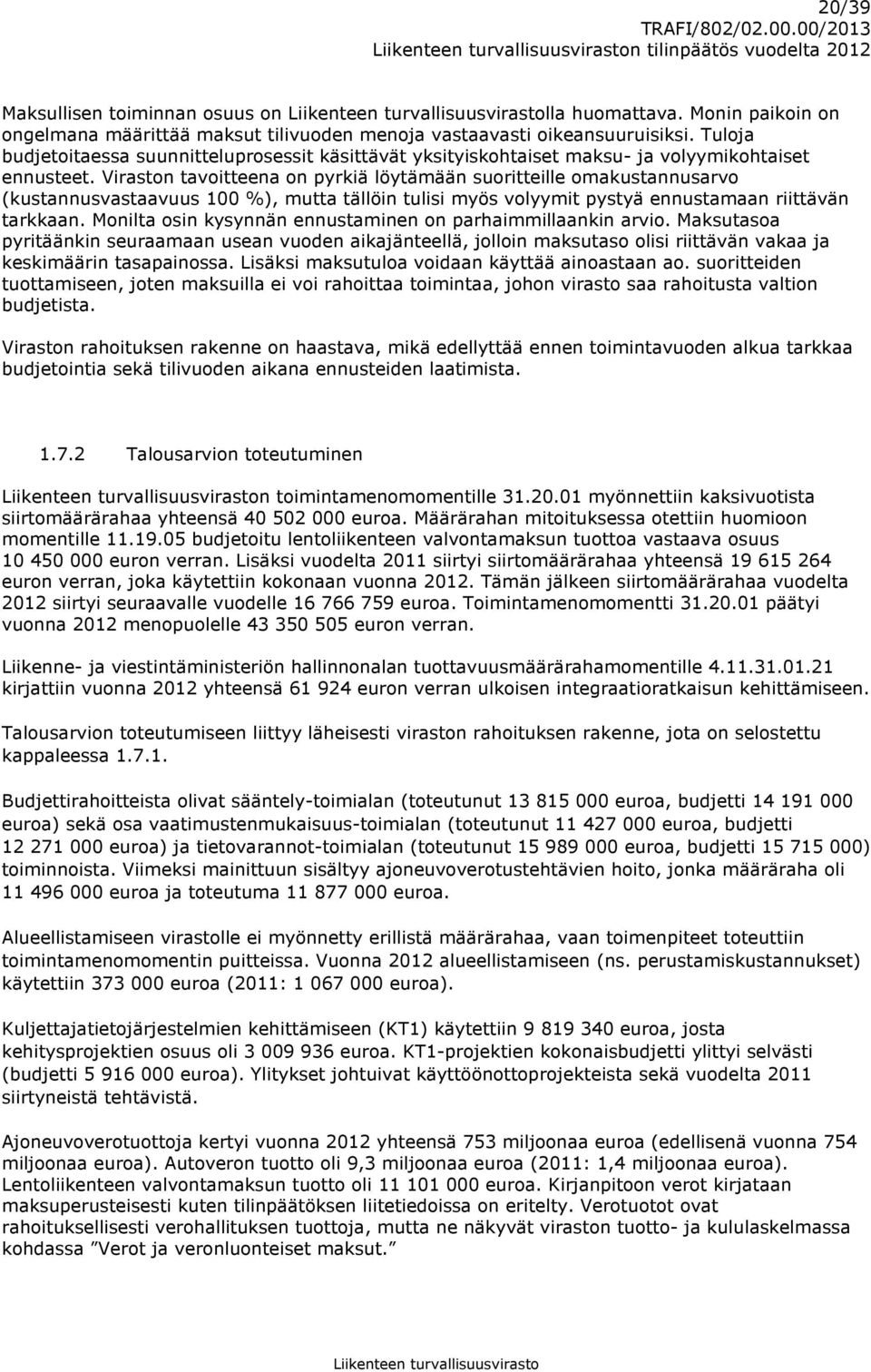 Viraston tavoitteena on pyrkiä löytämään suoritteille omakustannusarvo (kustannusvastaavuus 100 %), mutta tällöin tulisi myös volyymit pystyä ennustamaan riittävän tarkkaan.