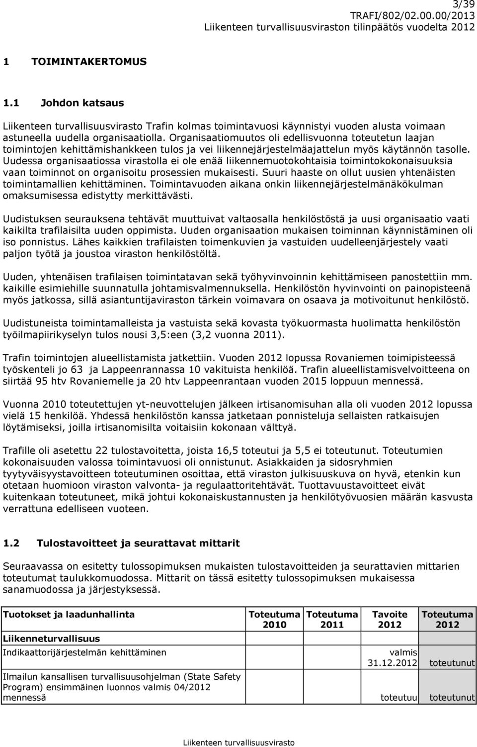Uudessa organisaatiossa virastolla ei ole enää liikennemuotokohtaisia toimintokokonaisuuksia vaan toiminnot on organisoitu prosessien mukaisesti.