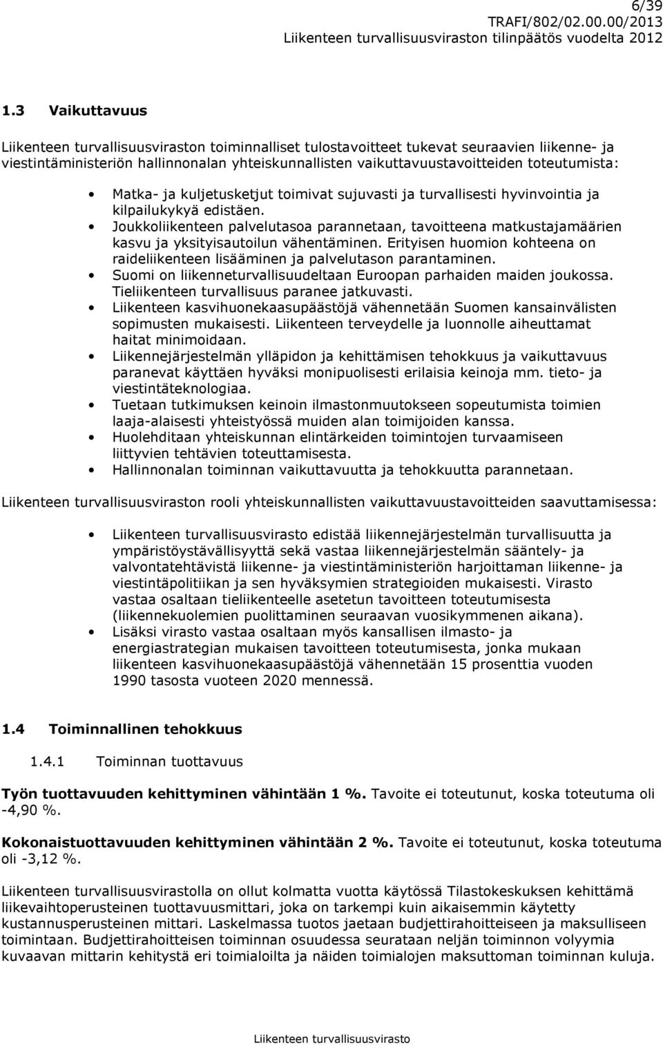 toimivat sujuvasti ja turvallisesti hyvinvointia ja kilpailukykyä edistäen. Joukkoliikenteen palvelutasoa parannetaan, tavoitteena matkustajamäärien kasvu ja yksityisautoilun vähentäminen.