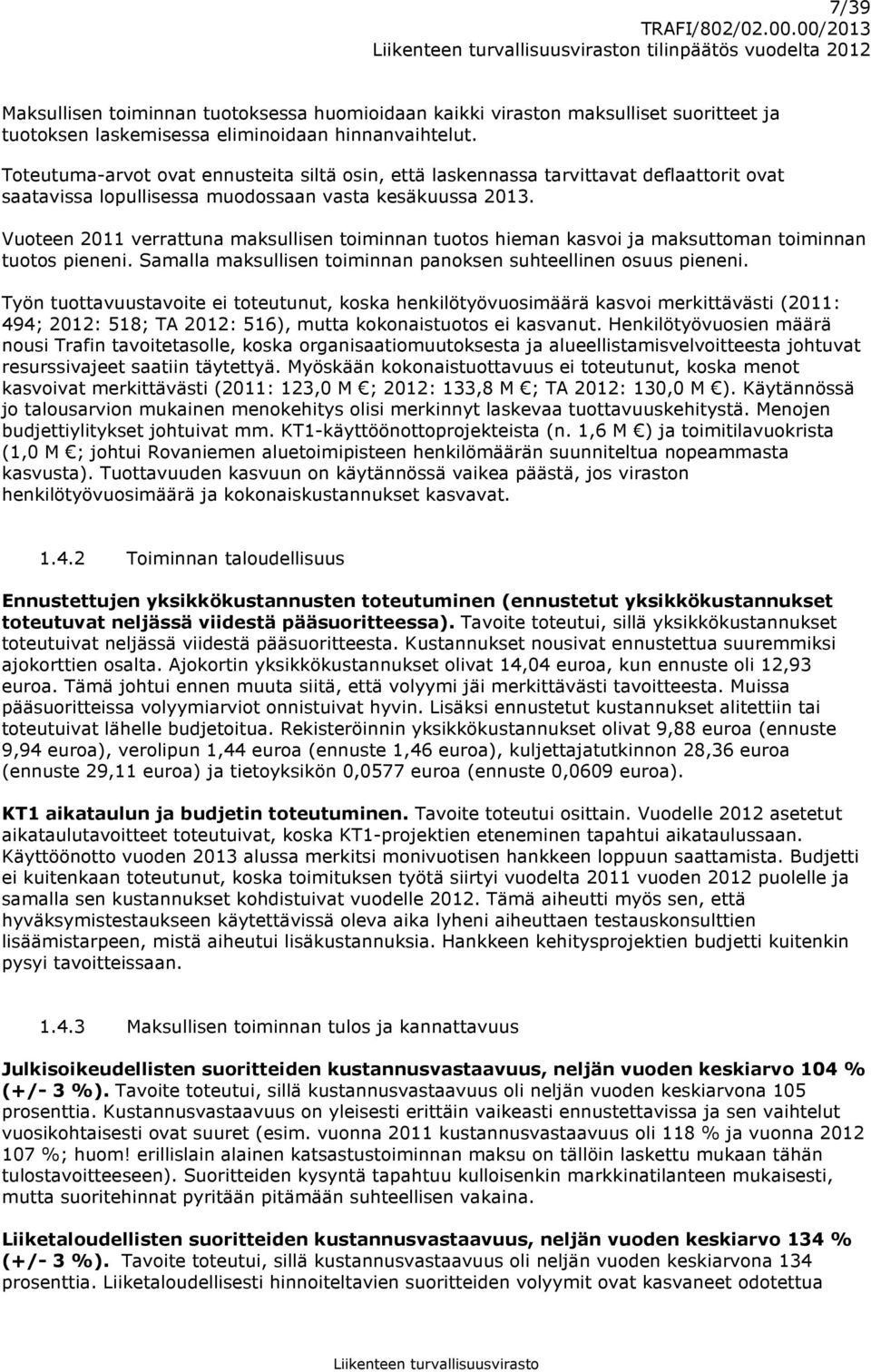 Vuoteen 2011 verrattuna maksullisen toiminnan tuotos hieman kasvoi ja maksuttoman toiminnan tuotos pieneni. Samalla maksullisen toiminnan panoksen suhteellinen osuus pieneni.