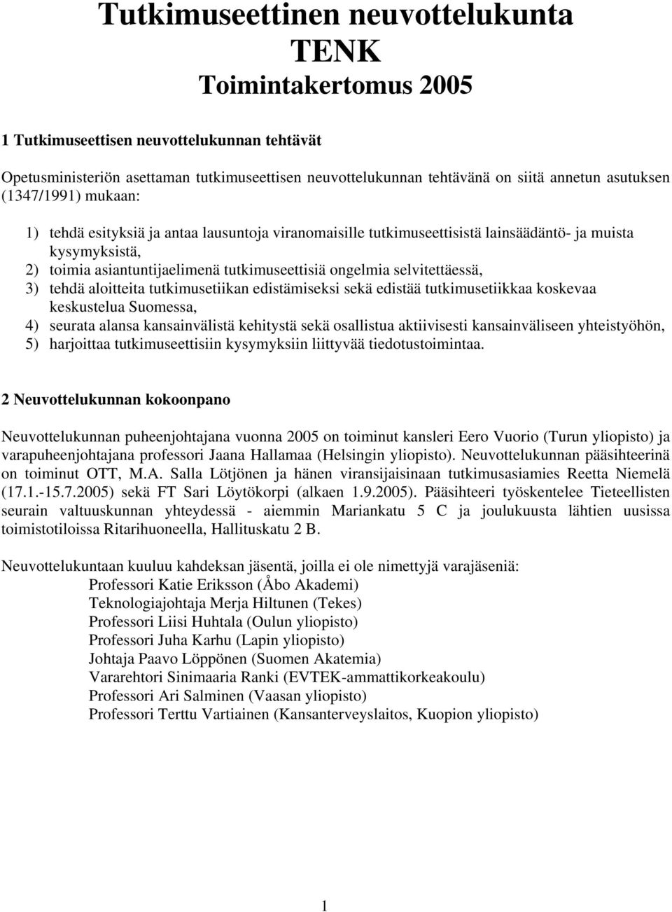 selvitettäessä, 3) tehdä aloitteita tutkimusetiikan edistämiseksi sekä edistää tutkimusetiikkaa koskevaa keskustelua Suomessa, 4) seurata alansa kansainvälistä kehitystä sekä osallistua aktiivisesti