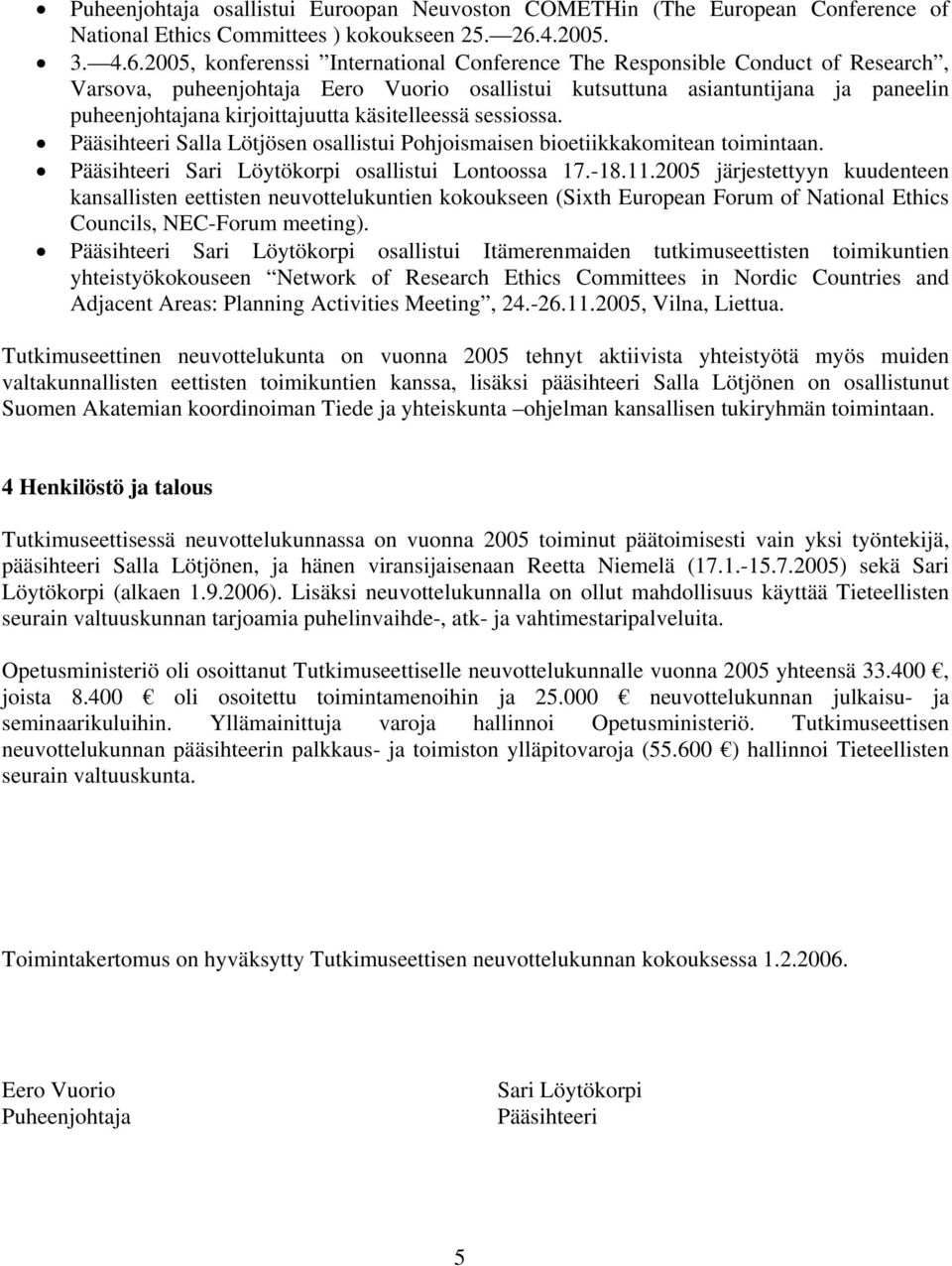 2005, konferenssi International Conference The Responsible Conduct of Research, Varsova, puheenjohtaja Eero Vuorio osallistui kutsuttuna asiantuntijana ja paneelin puheenjohtajana kirjoittajuutta