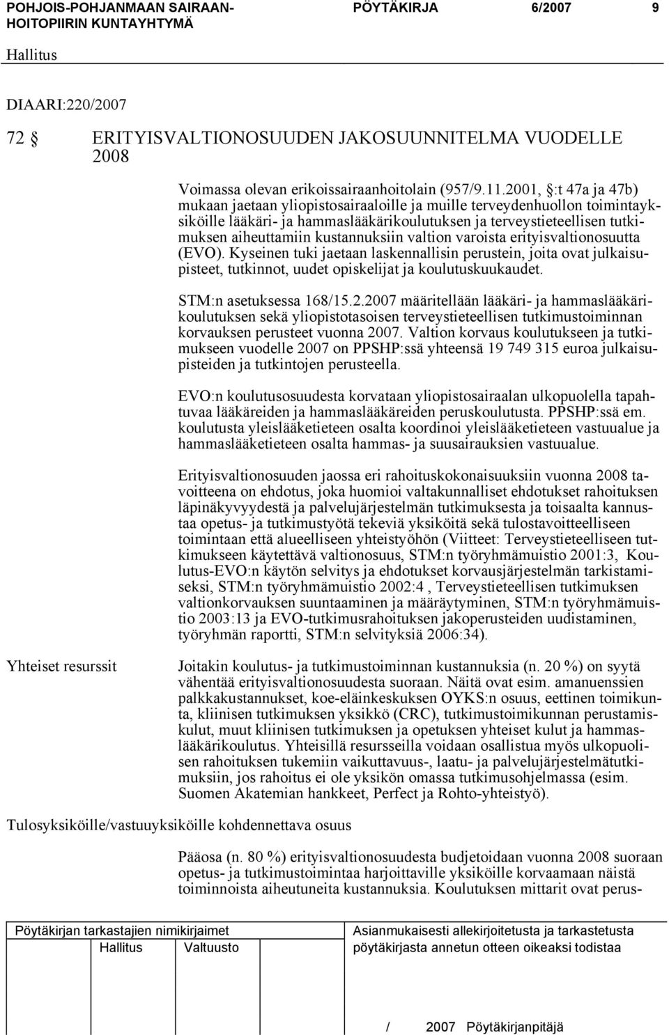 kustannuksiin valtion varoista erityisvaltionosuutta (EVO). Kyseinen tuki jaetaan laskennallisin perustein, joita ovat julkaisupisteet, tutkinnot, uudet opiskelijat ja koulutuskuukaudet.