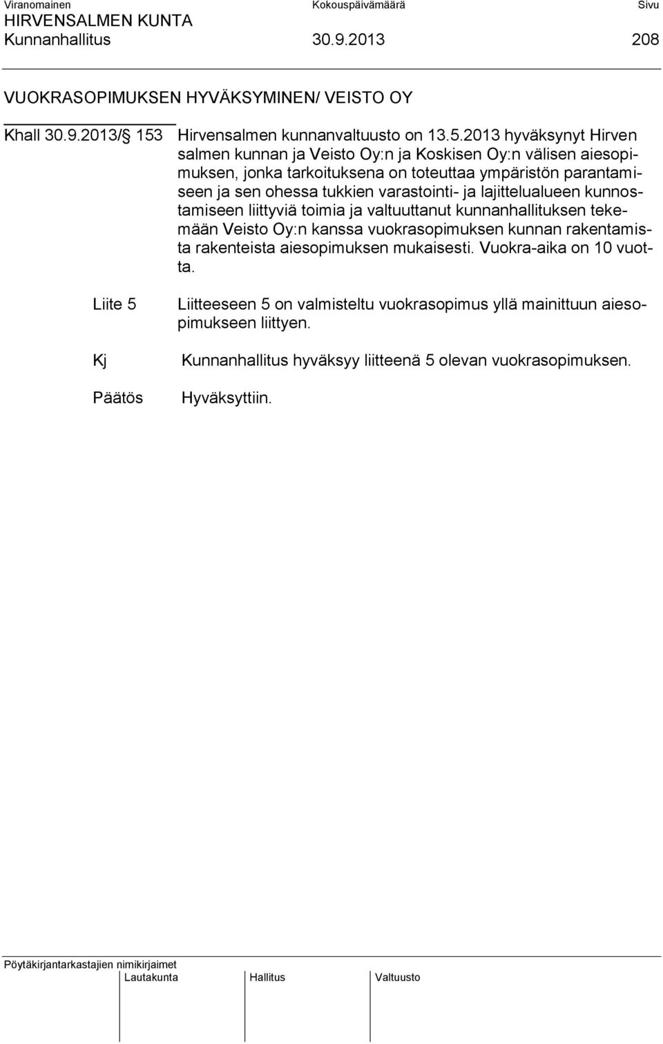 2013 hyväksynyt Hirven salmen kunnan ja Veisto Oy:n ja Koskisen Oy:n välisen aiesopimuksen, jonka tarkoituksena on toteuttaa ympäristön parantamiseen ja sen ohessa