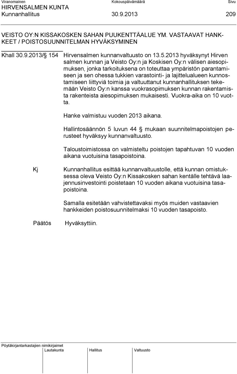 2013 hyväksynyt Hirven salmen kunnan ja Veisto Oy:n ja Koskisen Oy:n välisen aiesopimuksen, jonka tarkoituksena on toteuttaa ympäristön parantamiseen ja sen ohessa tukkien varastointi- ja