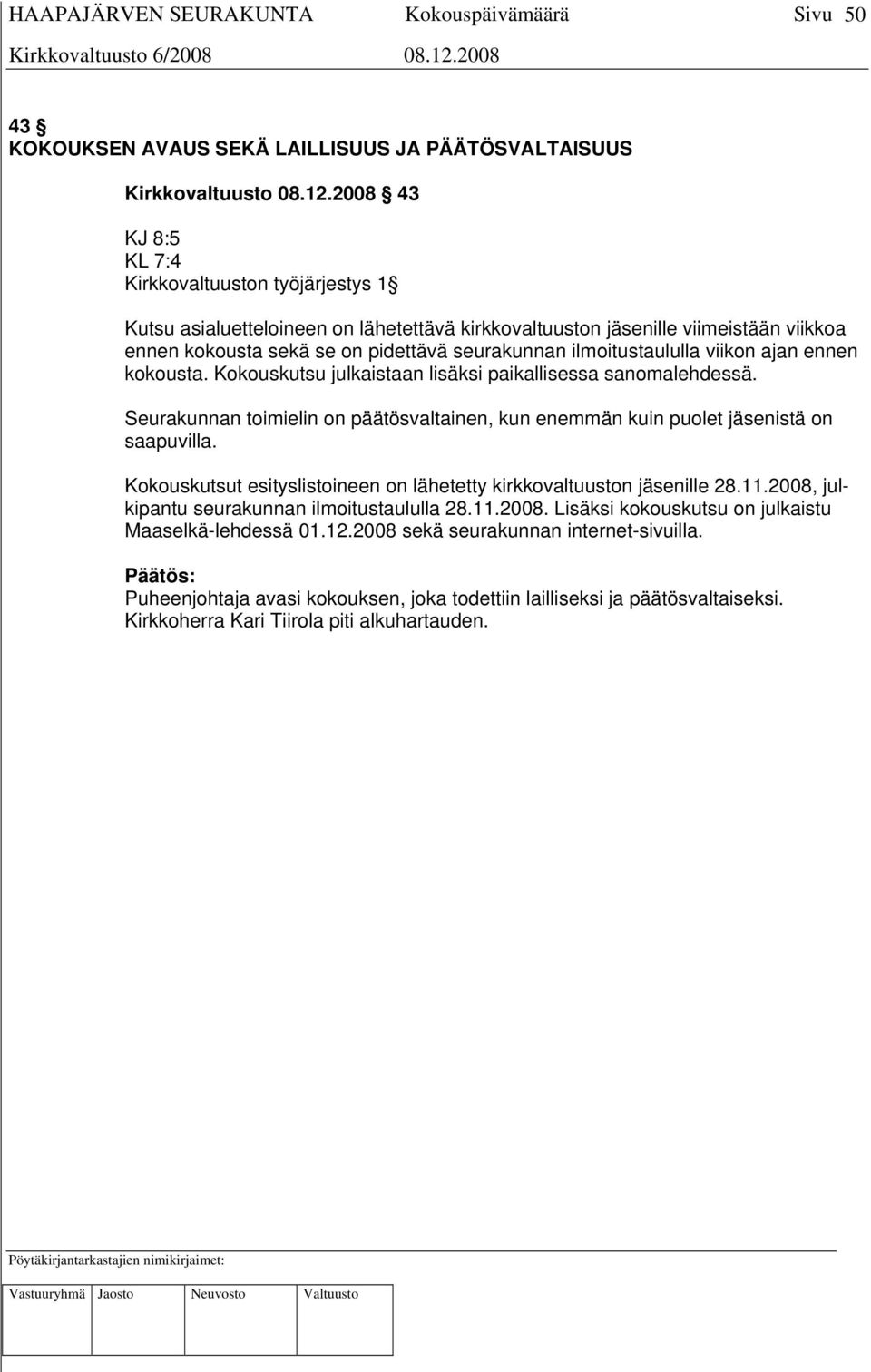 ilmoitustaululla viikon ajan ennen kokousta. Kokouskutsu julkaistaan lisäksi paikallisessa sanomalehdessä. Seurakunnan toimielin on päätösvaltainen, kun enemmän kuin puolet jäsenistä on saapuvilla.