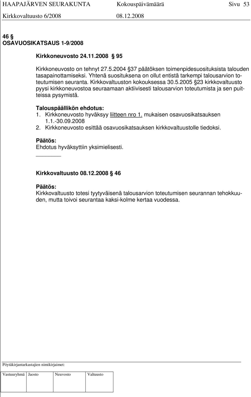 2005 23 kirkkovaltuusto pyysi kirkkoneuvostoa seuraamaan aktiivisesti talousarvion toteutumista ja sen puitteissa pysymistä. Talouspäällikön ehdotus: 1. Kirkkoneuvosto hyväksyy liitteen nro 1.