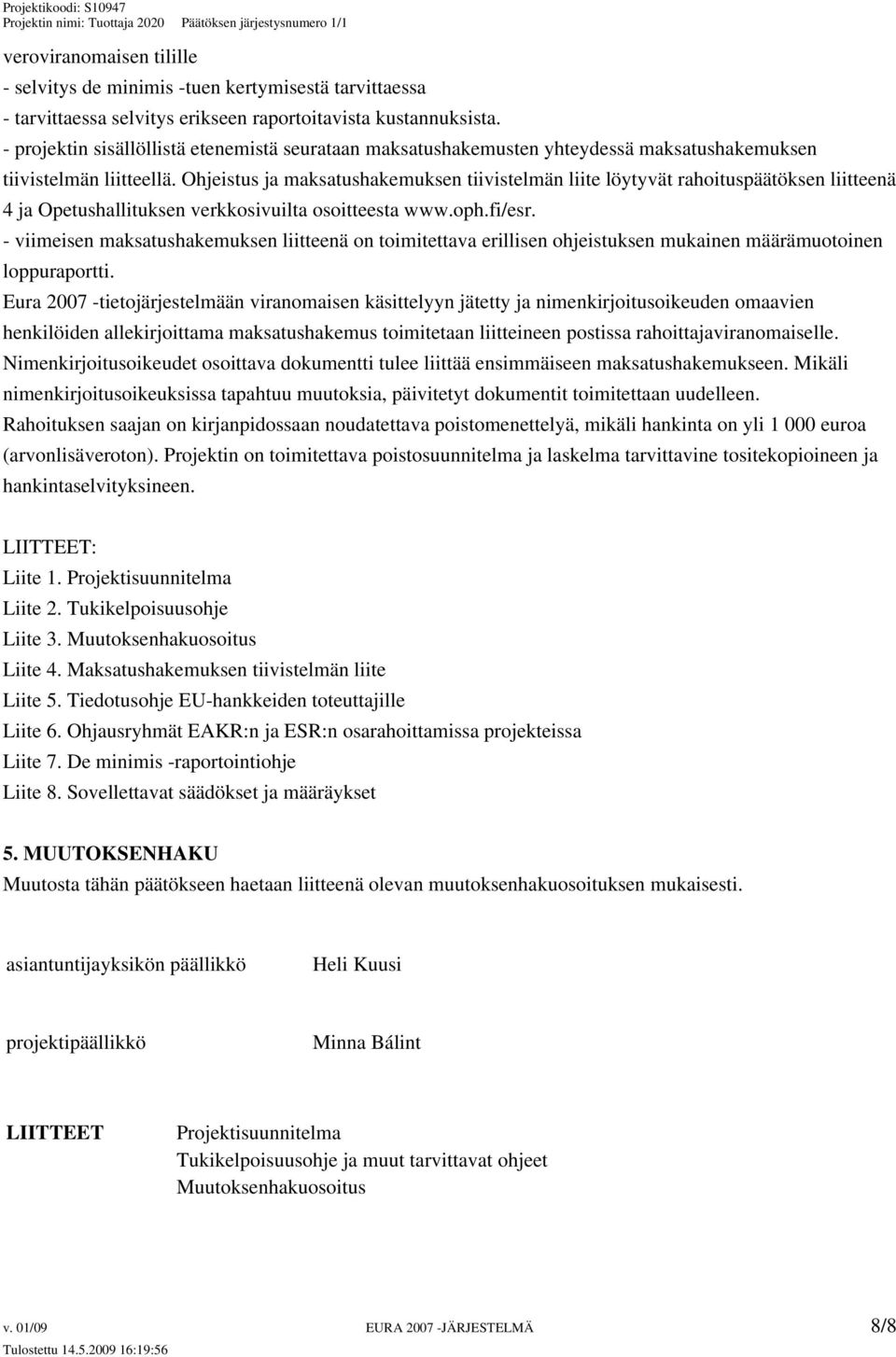 Ohjeistus ja maksatushakemuksen tiivistelmän liite löytyvät rahoituspäätöksen liitteenä 4 ja Opetushallituksen verkkosivuilta osoitteesta www.oph.fi/esr.