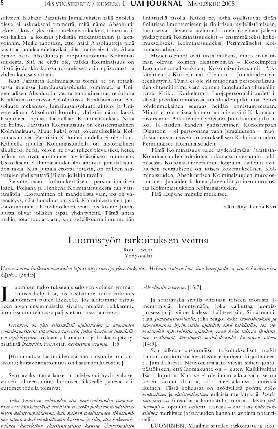 aktivoinnin. Meille sanotaan, ettei näitä Absoluutteja pidä käsittää Jumalaa edeltäviksi, sillä sitä ne eivät ole. Älkää pitäkö näitä Absoluutteja riippumattomina Kolminaisuudesta.
