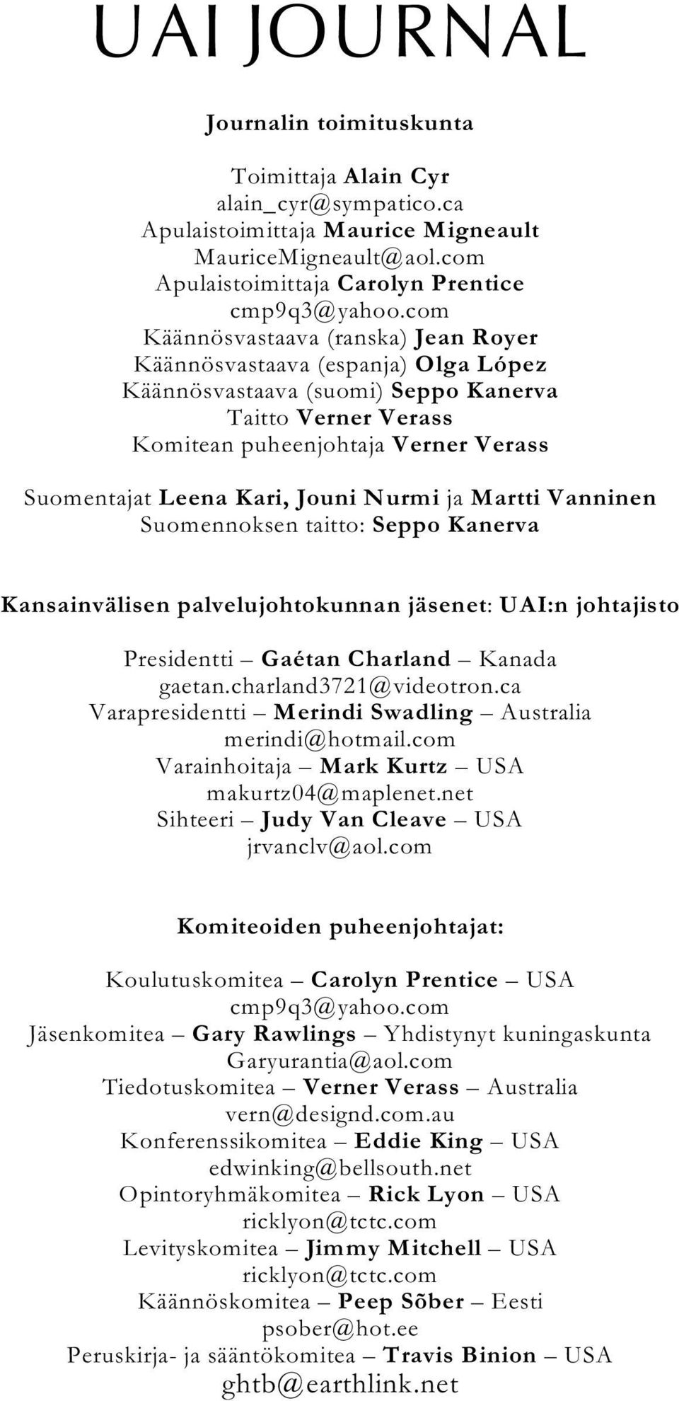 Jouni Nurmi ja Martti Vanninen Suomennoksen taitto: Seppo Kanerva Kansainvälisen palvelujohtokunnan jäsenet: UAI:n johtajisto Presidentti Gaétan Charland Kanada gaetan.charland3721@videotron.