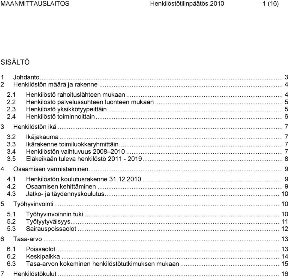 .. 7 3.5 Eläkeikään tuleva henkilöstö 2011-2019... 8 4 Osaamisen varmistaminen... 9 4.1 Henkilöstön koulutusrakenne 31.12.2010... 9 4.2 Osaamisen kehittäminen... 9 4.3 Jatko- ja täydennyskoulutus.