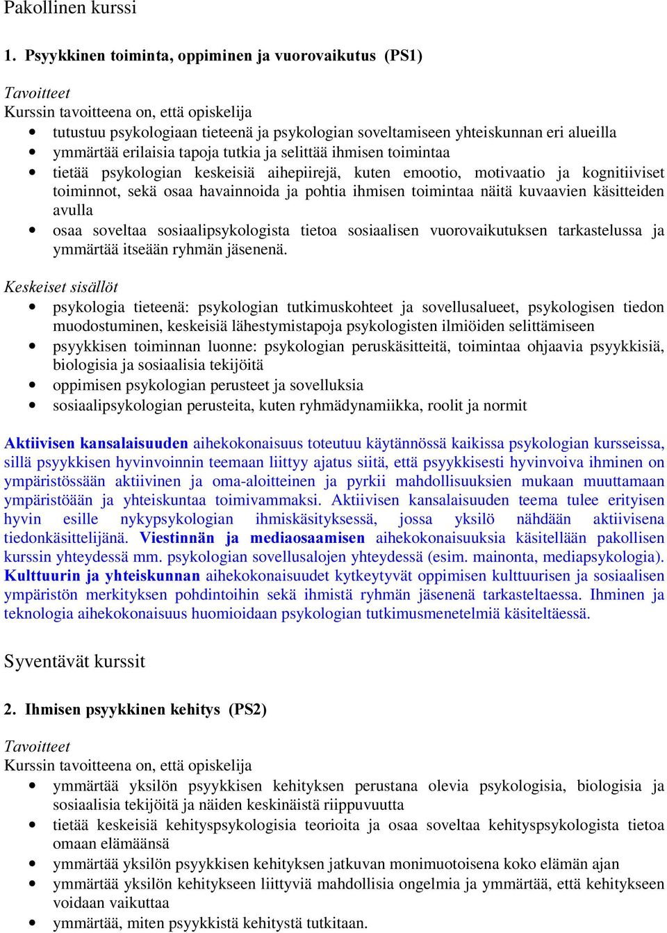 osaa soveltaa sosiaalipsykologista tietoa sosiaalisen vuorovaikutuksen tarkastelussa ja ymmärtää itseään ryhmän jäsenenä.