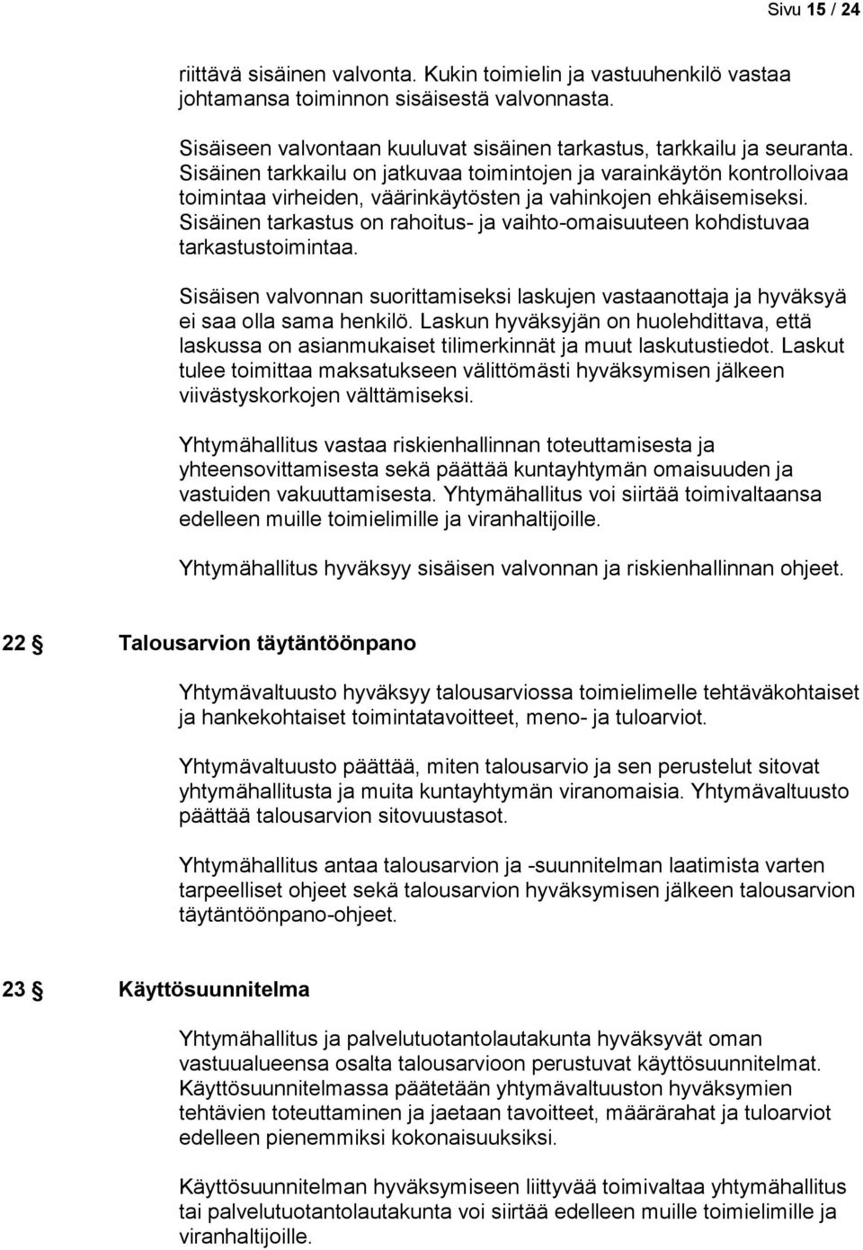 Sisäinen tarkastus on rahoitus- ja vaihto-omaisuuteen kohdistuvaa tarkastustoimintaa. Sisäisen valvonnan suorittamiseksi laskujen vastaanottaja ja hyväksyä ei saa olla sama henkilö.