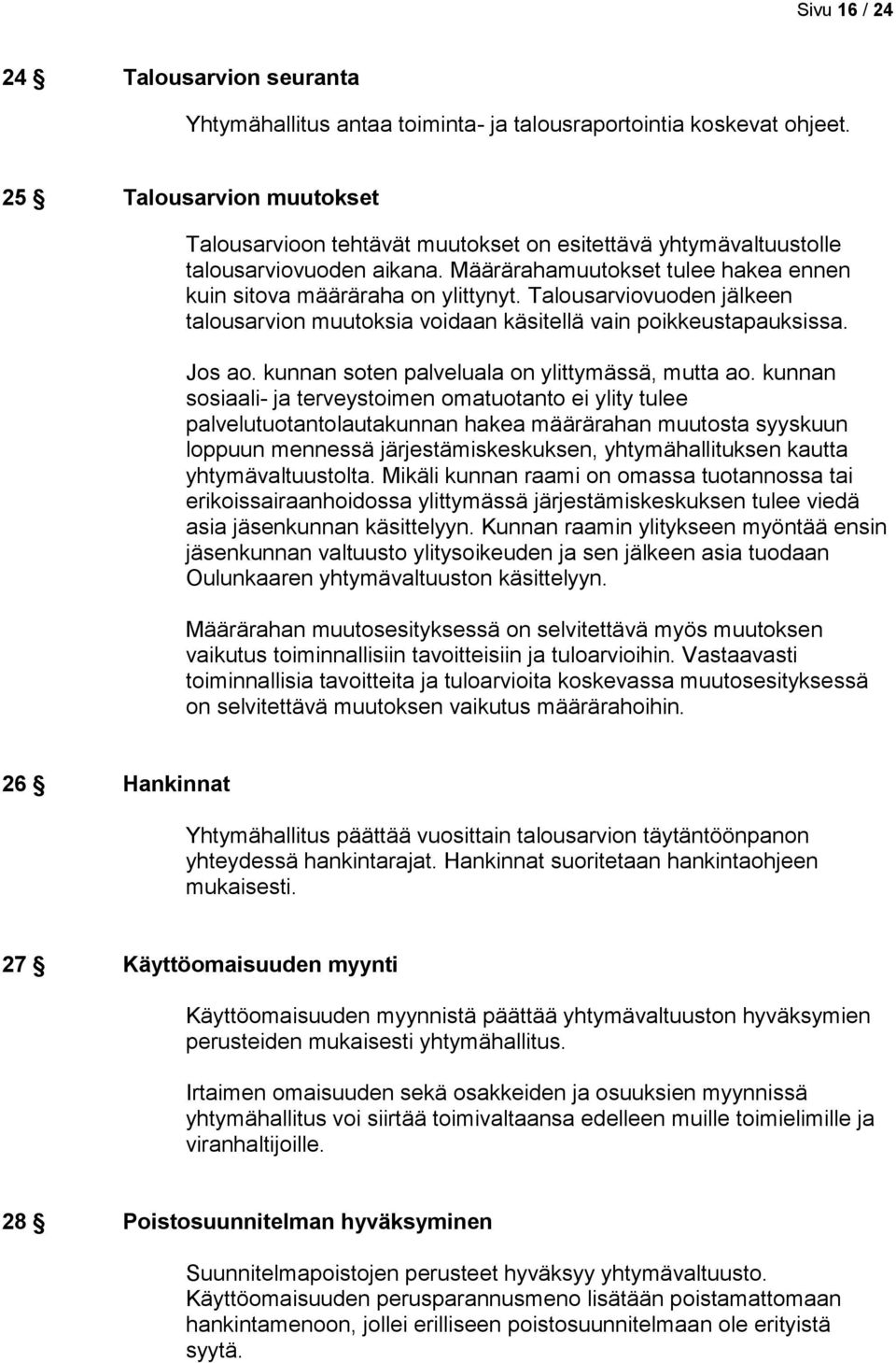 Talousarviovuoden jälkeen talousarvion muutoksia voidaan käsitellä vain poikkeustapauksissa. Jos ao. kunnan soten palveluala on ylittymässä, mutta ao.