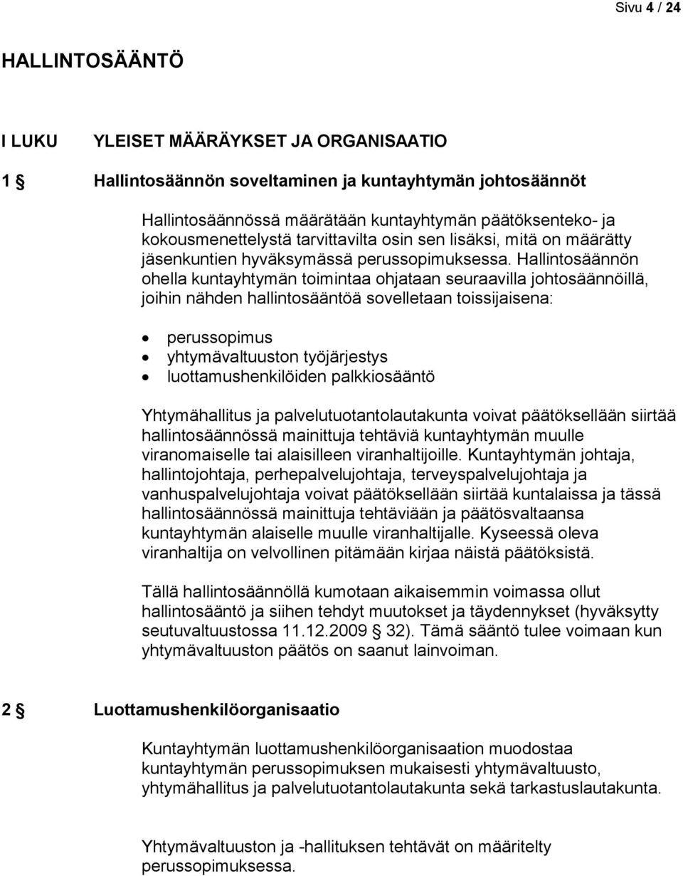 Hallintosäännön ohella kuntayhtymän toimintaa ohjataan seuraavilla johtosäännöillä, joihin nähden hallintosääntöä sovelletaan toissijaisena: perussopimus yhtymävaltuuston työjärjestys