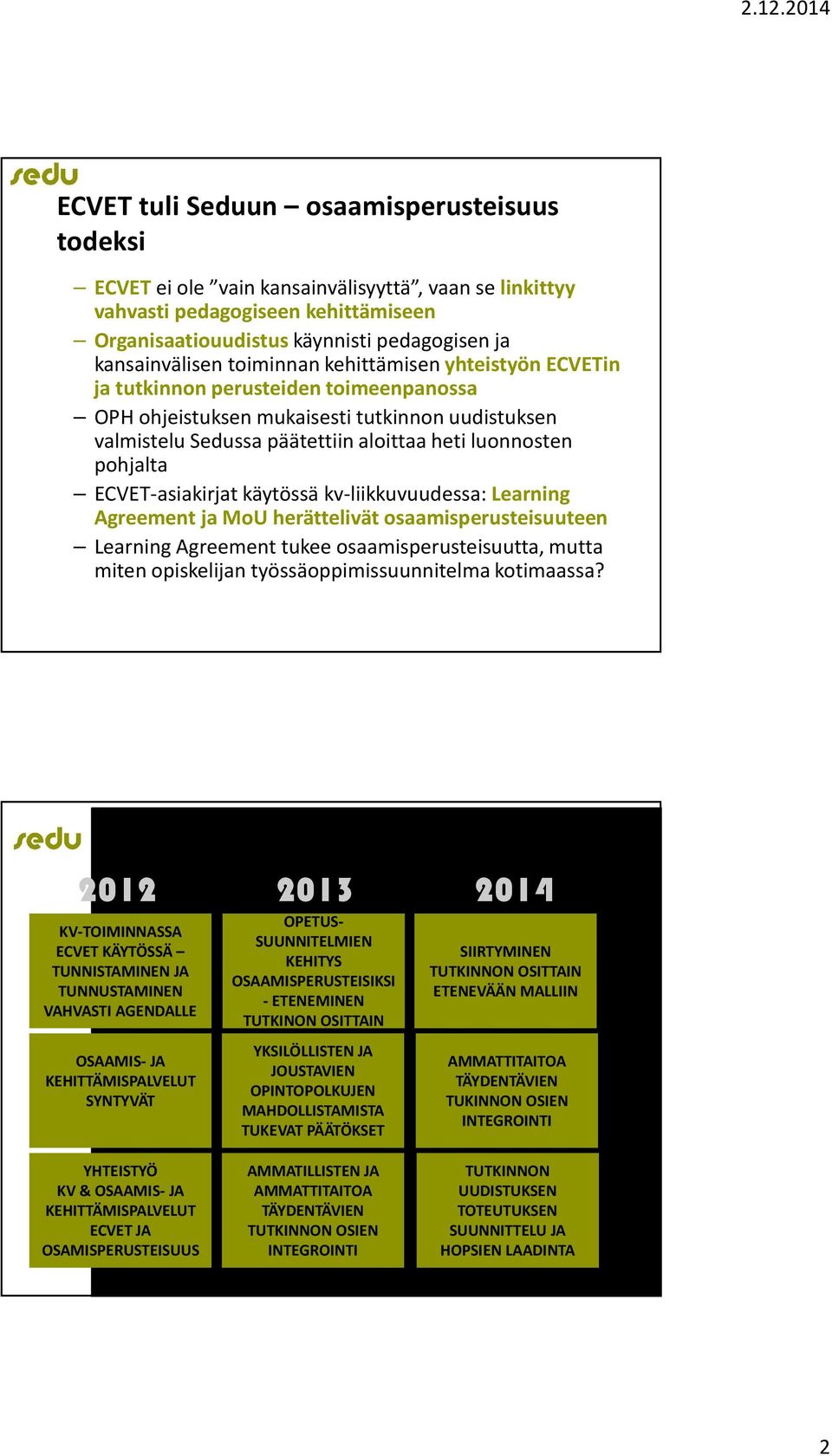 ECVET-asiakirjatkäytössä kv-liikkuvuudessa: Learning Agreement ja MoU herättelivät osaamisperusteisuuteen Learning Agreementtukee osaamisperusteisuutta, mutta miten opiskelijan