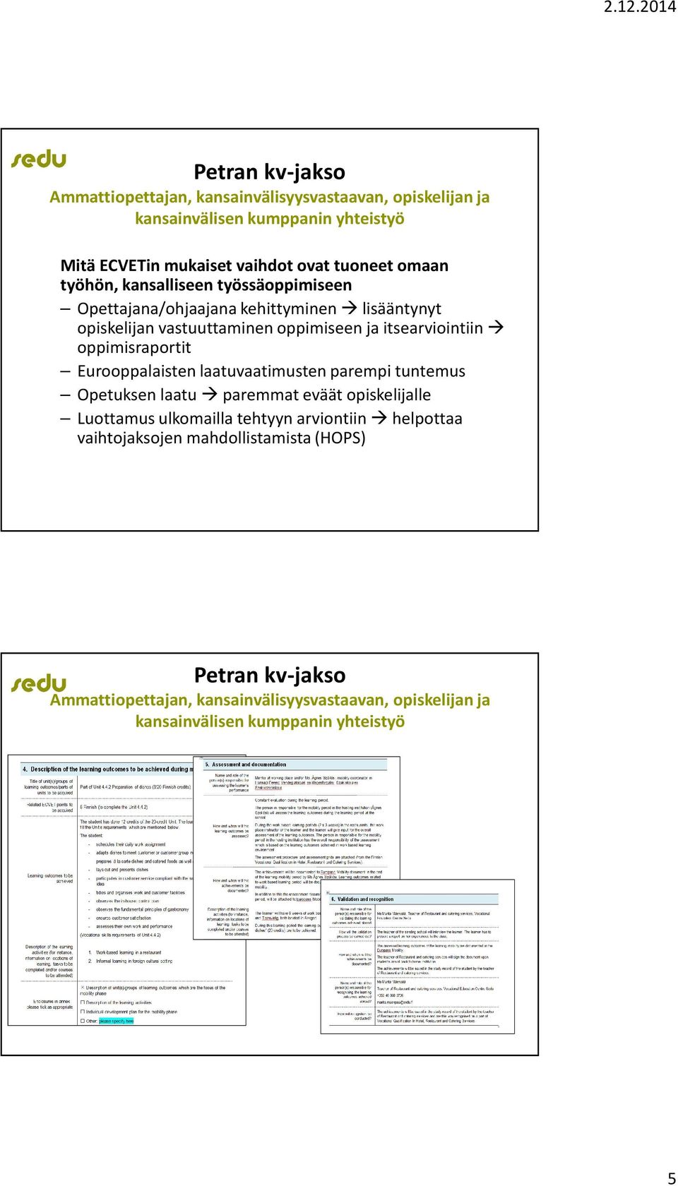 oppimisraportit Eurooppalaisten laatuvaatimusten parempi tuntemus Opetuksen laatu paremmat eväät opiskelijalle Luottamus ulkomailla tehtyyn arviontiin