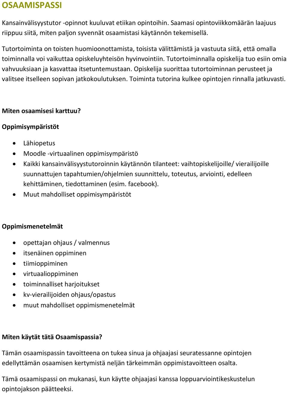 Tutortoiminnalla opiskelija tuo esiin omia vahvuuksiaan ja kasvattaa itsetuntemustaan. Opiskelija suorittaa tutortoiminnan perusteet ja valitsee itselleen sopivan jatkokoulutuksen.