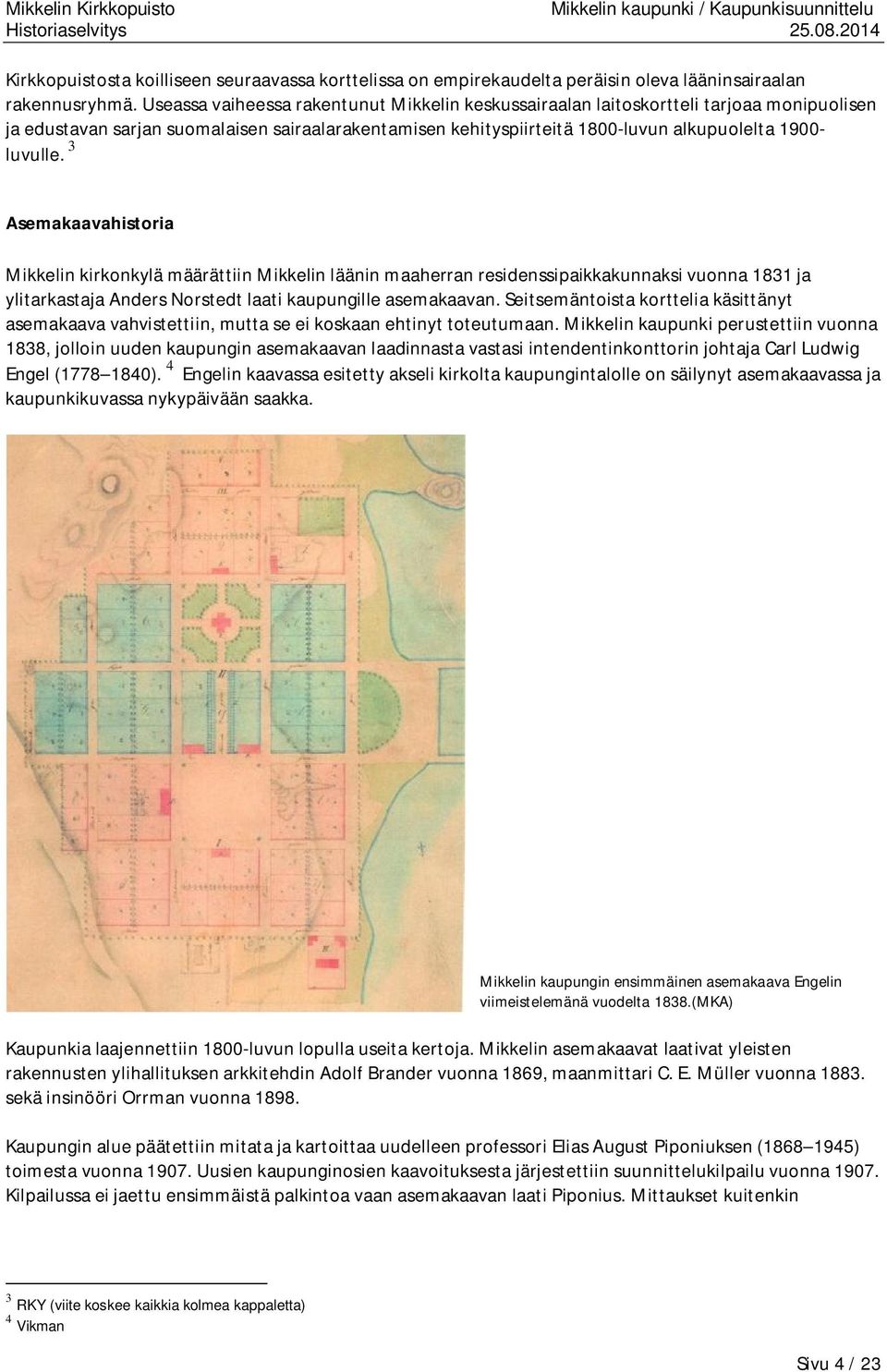 3 Asemakaavahistoria Mikkelin kirkonkylä määrättiin Mikkelin läänin maaherran residenssipaikkakunnaksi vuonna 1831 ja ylitarkastaja Anders Norstedt laati kaupungille asemakaavan.