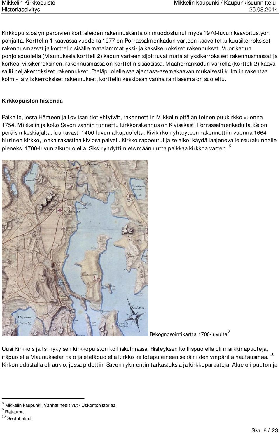 Vuorikadun pohjoispuolella (Maunuksela kortteli 2) kadun varteen sijoittuvat matalat yksikerroksiset rakennusmassat ja korkea, viisikerroksinen, rakennusmassa on korttelin sisäosissa.