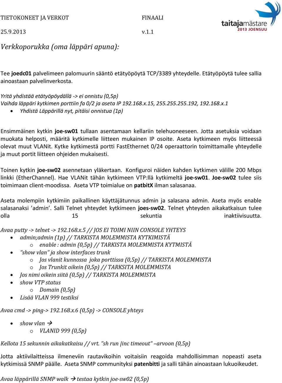 15, 255.255.255.192, 192.168.x.1 Yhdistä Läppärillä nyt, pitäisi onnistua (1p) Ensimmäinen kytkin joe-sw01 tullaan asentamaan kellariin telehuoneeseen.