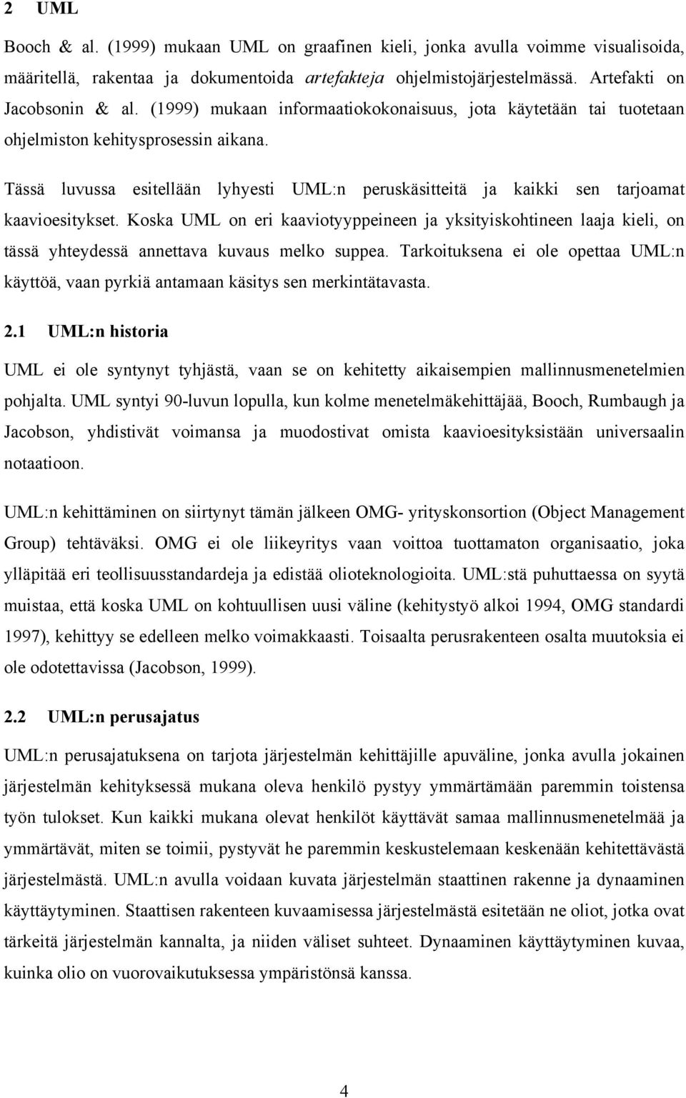 Koska UML on eri kaaviotyyppeineen ja yksityiskohtineen laaja kieli, on tässä yhteydessä annettava kuvaus melko suppea.